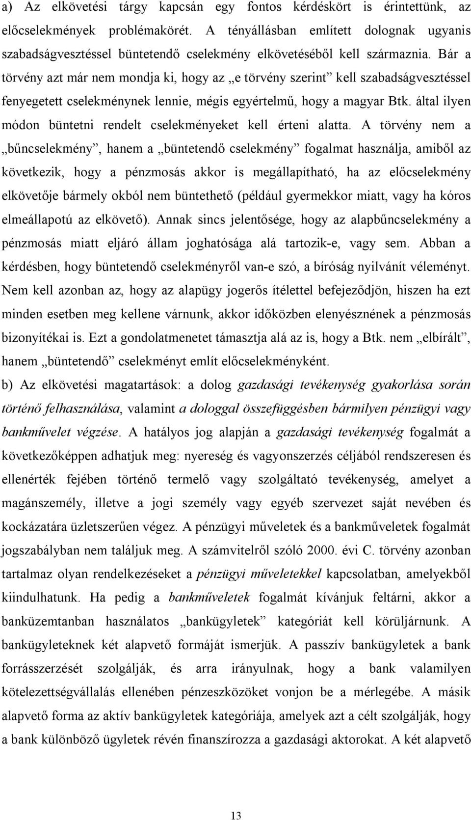 Bár a törvény azt már nem mondja ki, hogy az e törvény szerint kell szabadságvesztéssel fenyegetett cselekménynek lennie, mégis egyértelmű, hogy a magyar Btk.