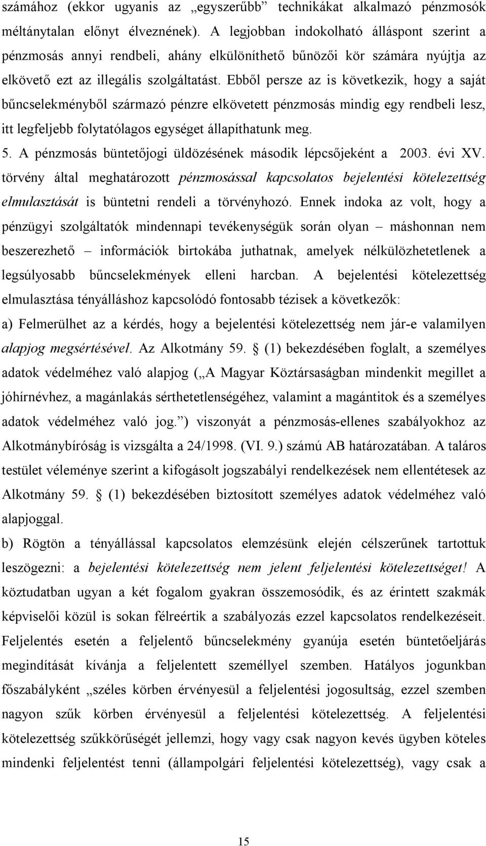 Ebből persze az is következik, hogy a saját bűncselekményből származó pénzre elkövetett pénzmosás mindig egy rendbeli lesz, itt legfeljebb folytatólagos egységet állapíthatunk meg. 5.
