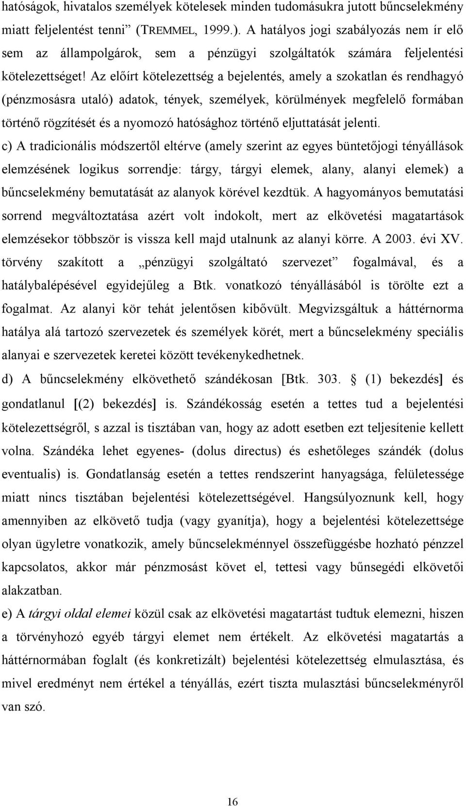 Az előírt kötelezettség a bejelentés, amely a szokatlan és rendhagyó (pénzmosásra utaló) adatok, tények, személyek, körülmények megfelelő formában történő rögzítését és a nyomozó hatósághoz történő