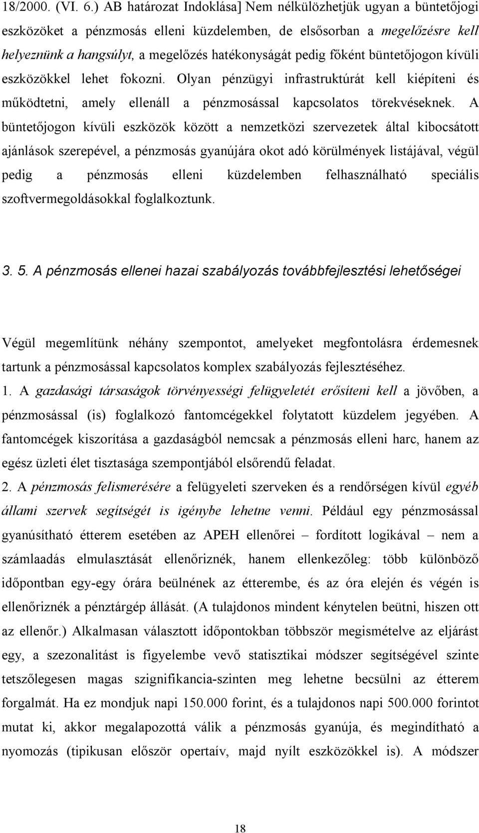 főként büntetőjogon kívüli eszközökkel lehet fokozni. Olyan pénzügyi infrastruktúrát kell kiépíteni és működtetni, amely ellenáll a pénzmosással kapcsolatos törekvéseknek.