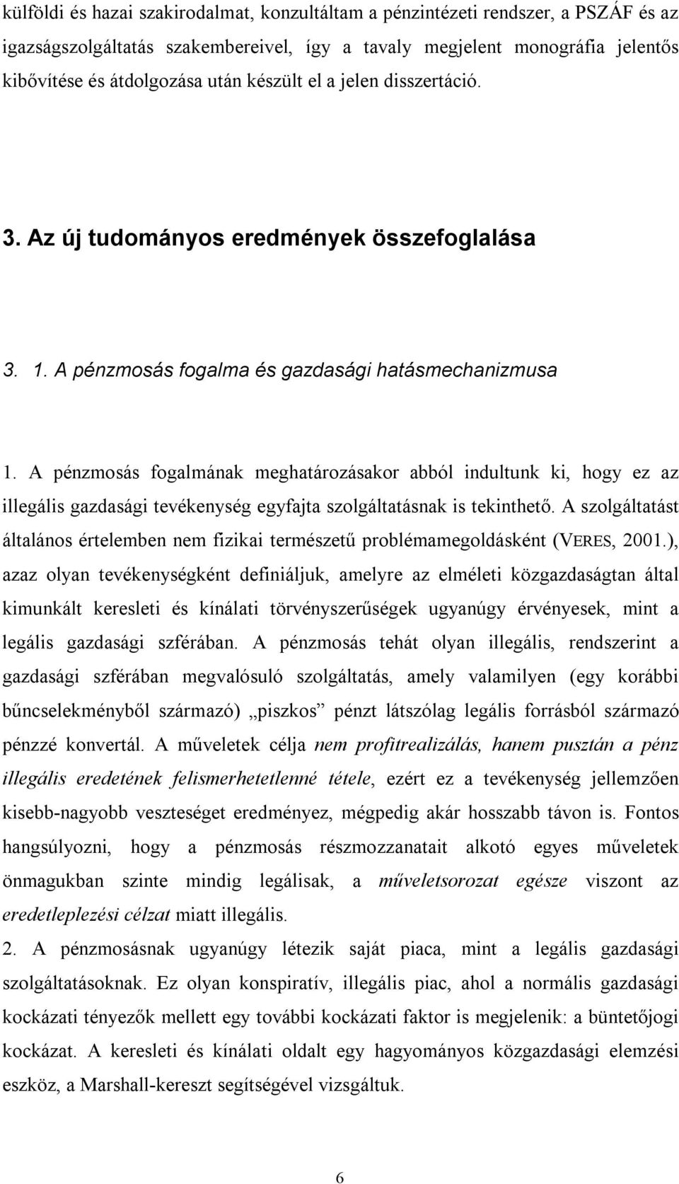 A pénzmosás fogalmának meghatározásakor abból indultunk ki, hogy ez az illegális gazdasági tevékenység egyfajta szolgáltatásnak is tekinthető.
