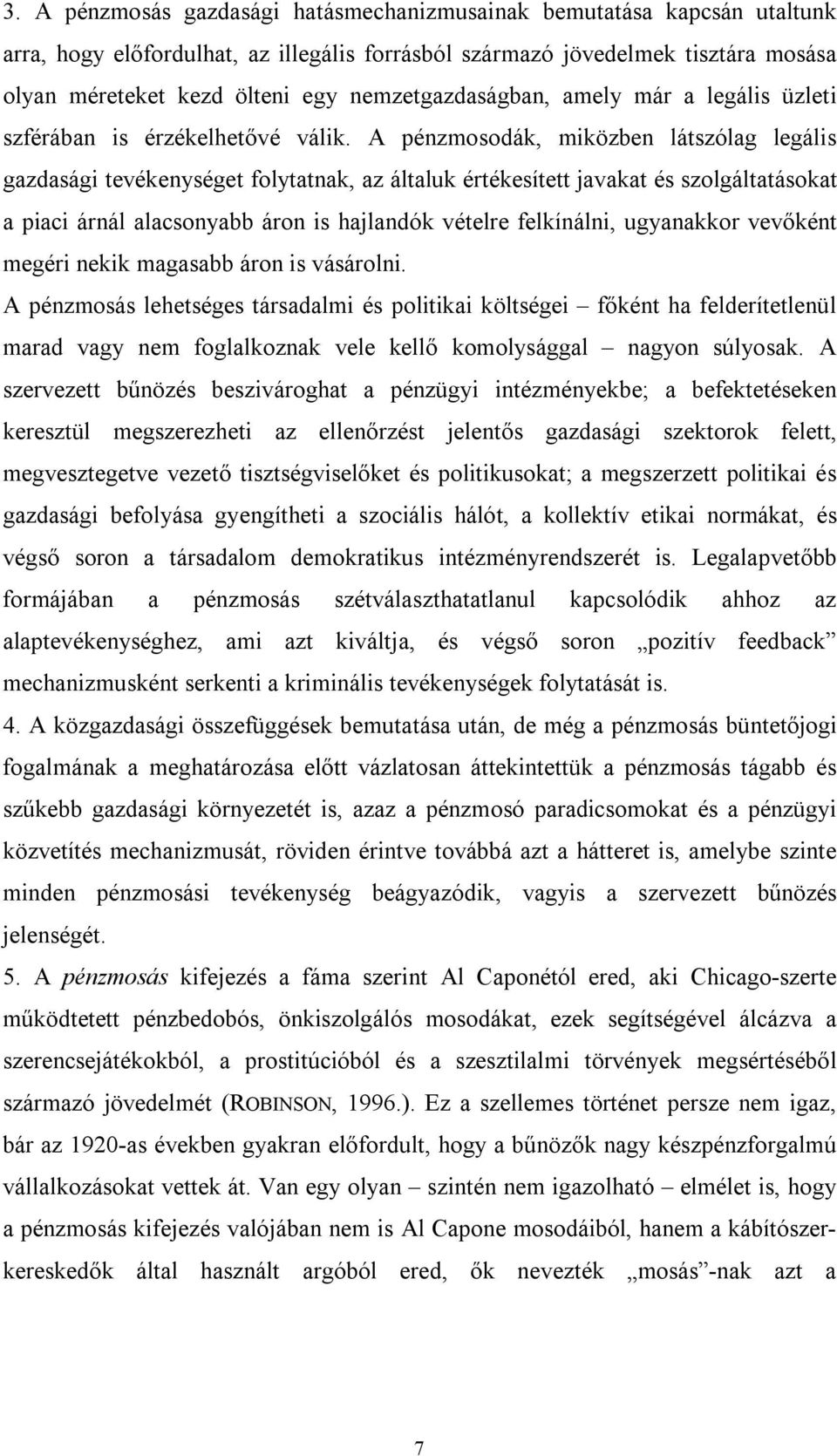 A pénzmosodák, miközben látszólag legális gazdasági tevékenységet folytatnak, az általuk értékesített javakat és szolgáltatásokat a piaci árnál alacsonyabb áron is hajlandók vételre felkínálni,