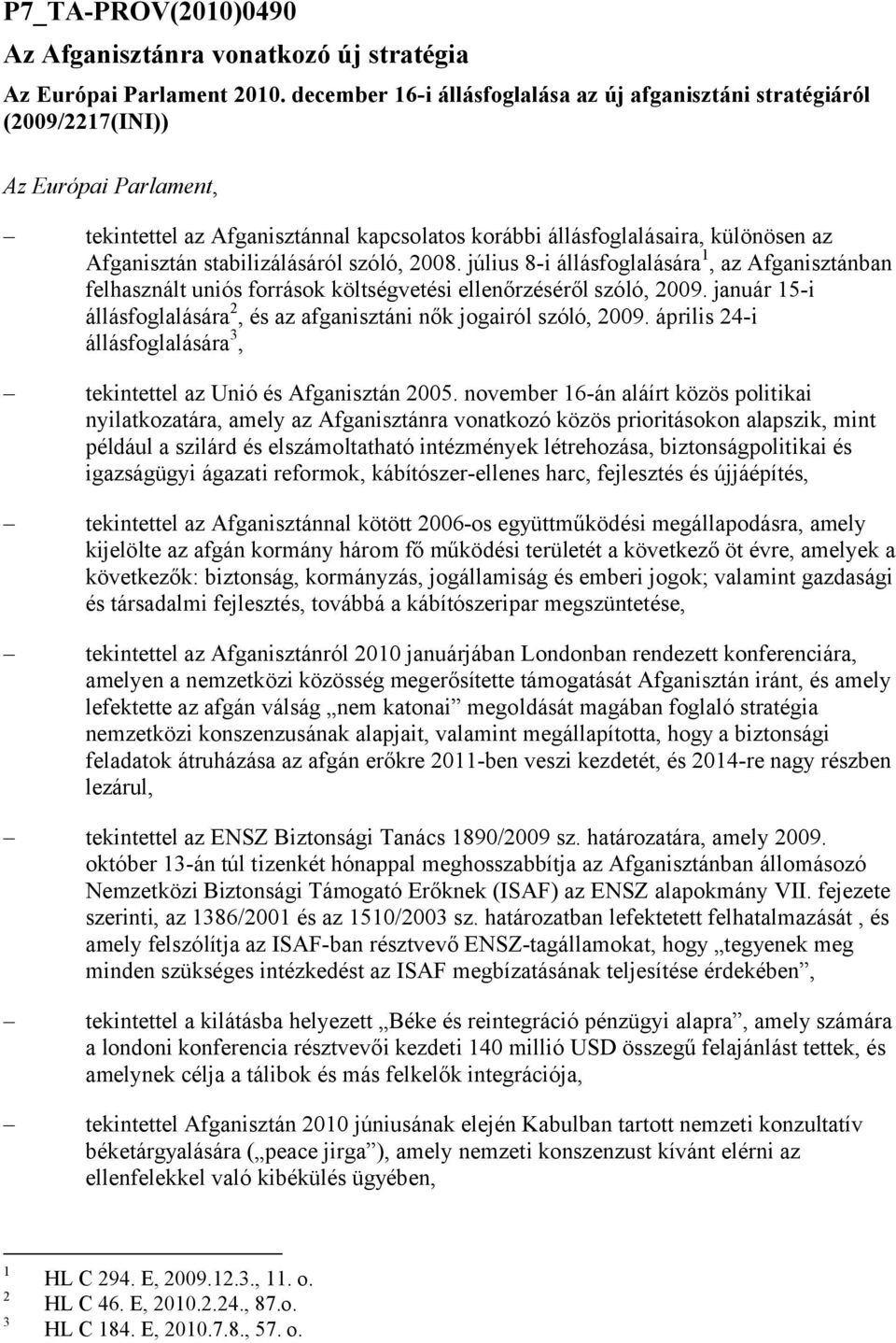 stabilizálásáról szóló, 2008. július 8-i állásfoglalására 1, az Afganisztánban felhasznált uniós források költségvetési ellenőrzéséről szóló, 2009.