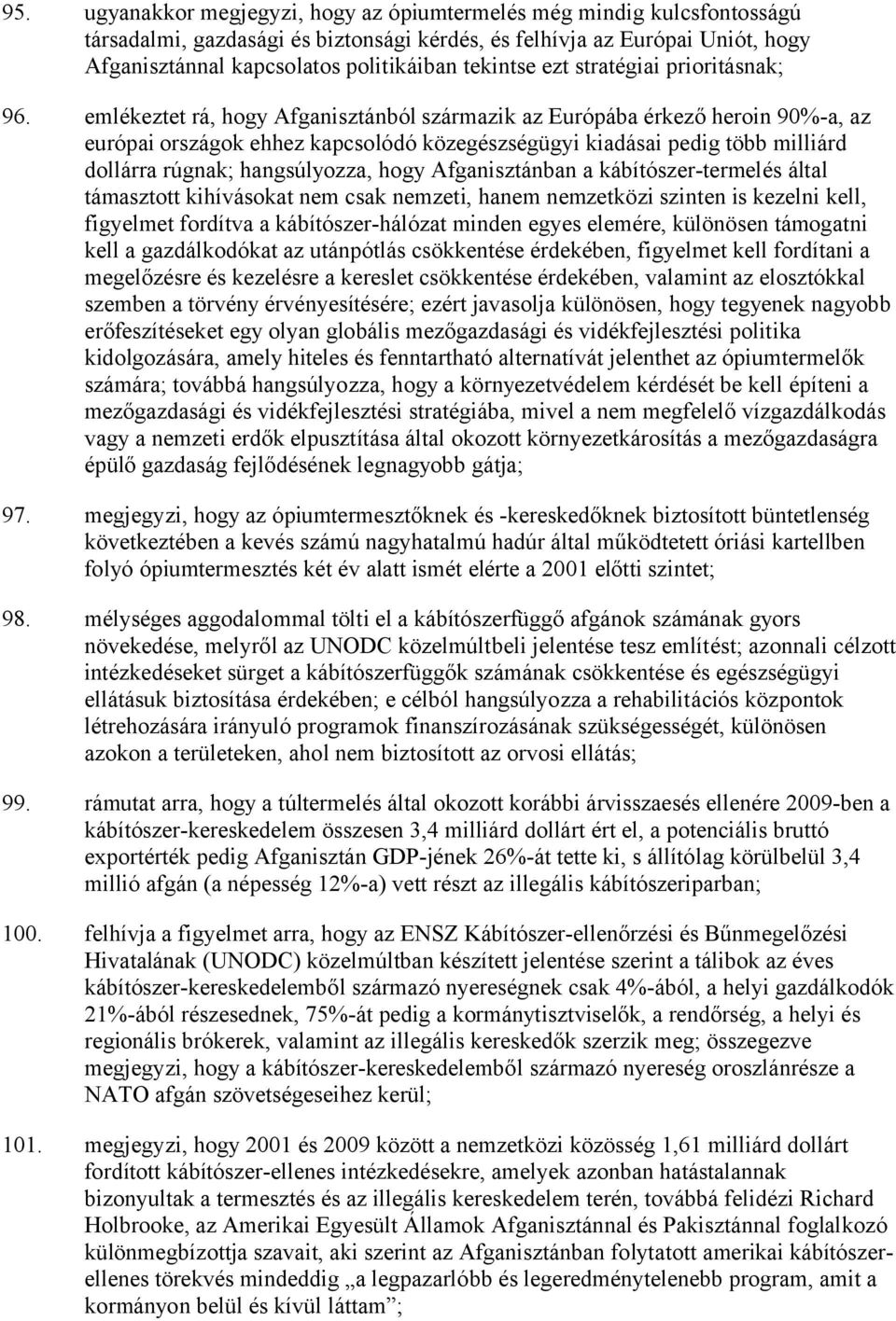 emlékeztet rá, hogy Afganisztánból származik az Európába érkező heroin 90%-a, az európai országok ehhez kapcsolódó közegészségügyi kiadásai pedig több milliárd dollárra rúgnak; hangsúlyozza, hogy