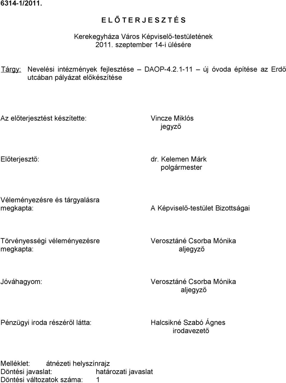 aljegyző Jóváhagyom: Verosztáné Csorba Mónika aljegyző Pénzügyi iroda részéről látta: Halcsikné Szabó Ágnes irodavezető Melléklet: átnézeti helyszínrajz Döntési