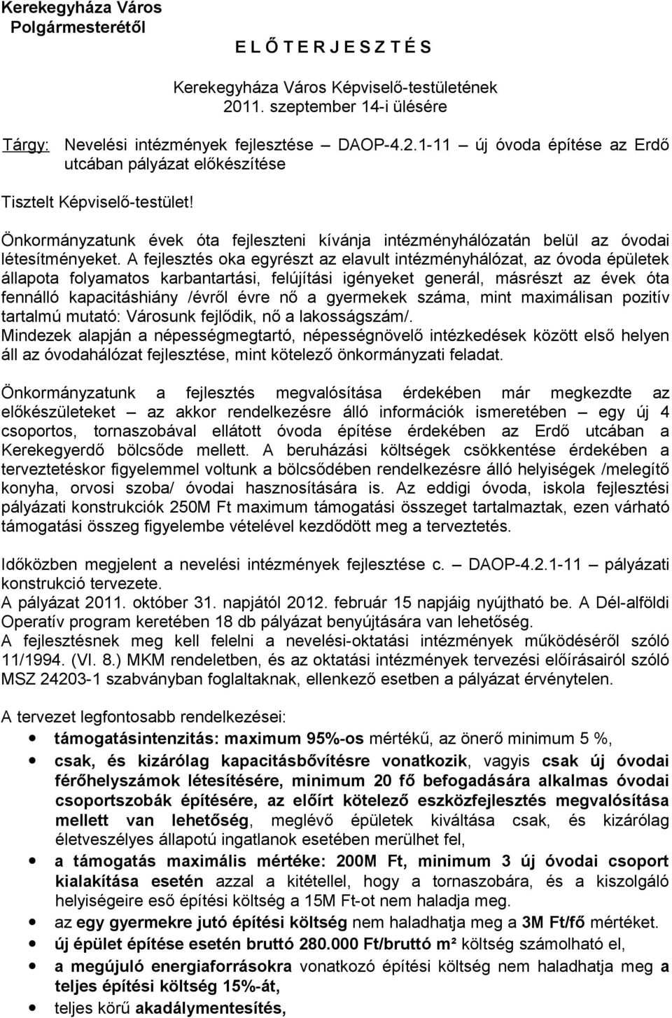 A fejlesztés oka egyrészt az elavult intézményhálózat, az óvoda épületek állapota folyamatos karbantartási, felújítási igényeket generál, másrészt az évek óta fennálló kapacitáshiány /évről évre nő a