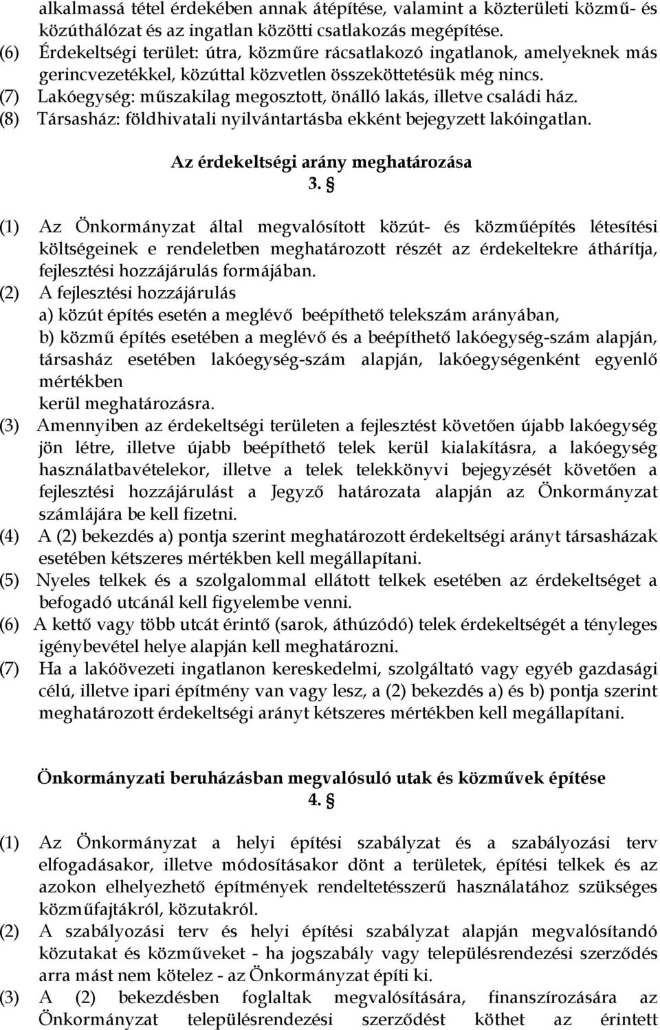 (7) Lakóegység: mőszakilag megosztott, önálló lakás, illetve családi ház. (8) Társasház: földhivatali nyilvántartásba ekként bejegyzett lakóingatlan. Az érdekeltségi arány meghatározása 3.