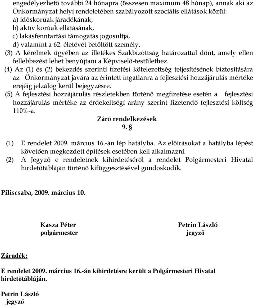 (3) A kérelmek ügyében az illetékes Szakbizottság határozattal dönt, amely ellen fellebbezést lehet benyújtani a Képviselı-testülethez.