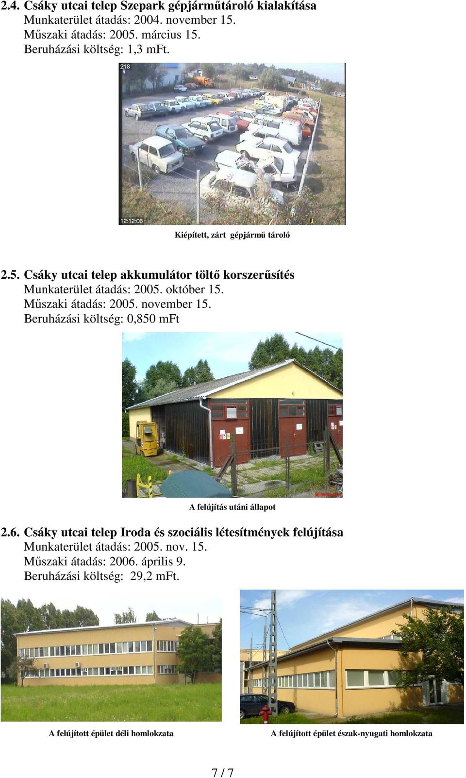 Mőszaki átadás: 2005. november 15. Beruházási költség: 0,850 mft A felújítás utáni állapot 2.6.