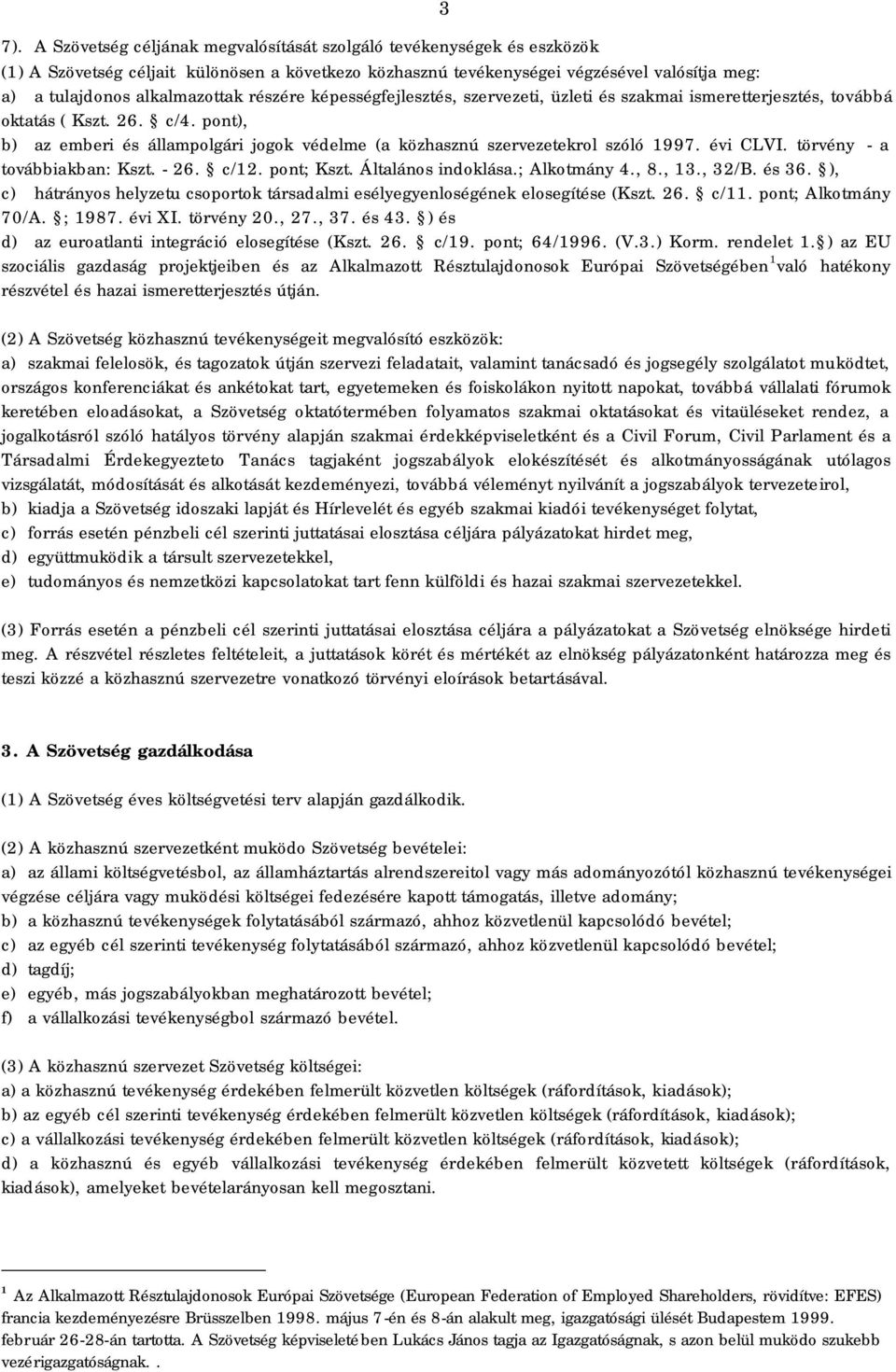 pont), b) az emberi és állampolgári jogok védelme (a közhasznú szervezetekrol szóló 1997. évi CLVI. törvény - a továbbiakban: Kszt. - 26. c/12. pont; Kszt. Általános indoklása.; Alkotmány 4., 8., 13.