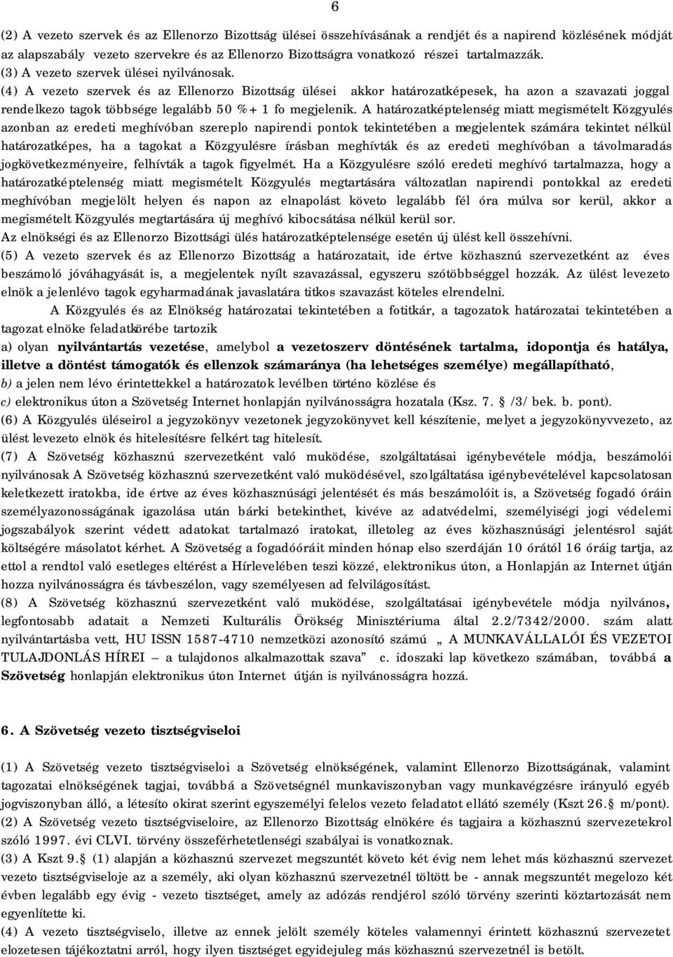 (4) A vezeto szervek és az Ellenorzo Bizottság ülései akkor határozatképesek, ha azon a szavazati joggal rendelkezo tagok többsége legalább 50 %+1 fo megjelenik.