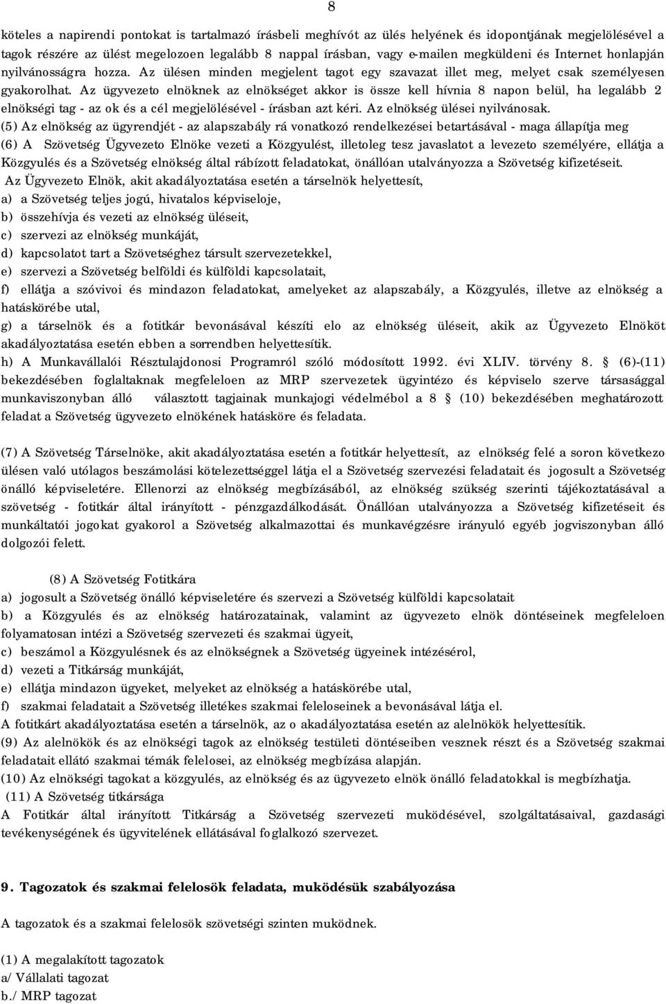 Az ügyvezeto elnöknek az elnökséget akkor is össze kell hívnia 8 napon belül, ha legalább 2 elnökségi tag - az ok és a cél megjelölésével - írásban azt kéri. Az elnökség ülései nyilvánosak.