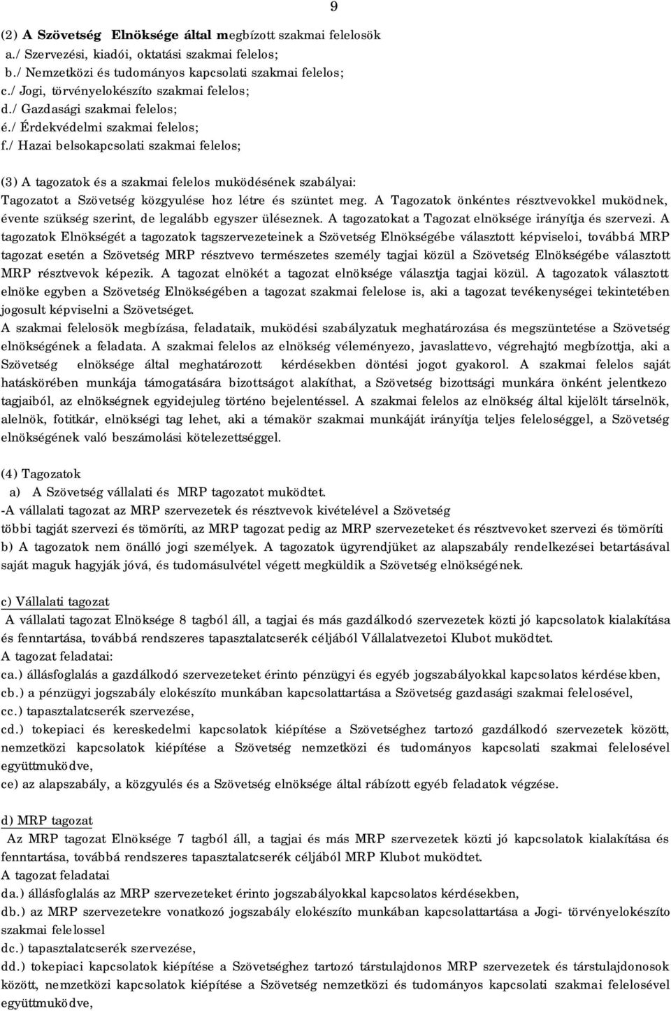 / Hazai belsokapcsolati szakmai felelos; 9 (3) A tagozatok és a szakmai felelos muködésének szabályai: Tagozatot a Szövetség közgyulése hoz létre és szüntet meg.