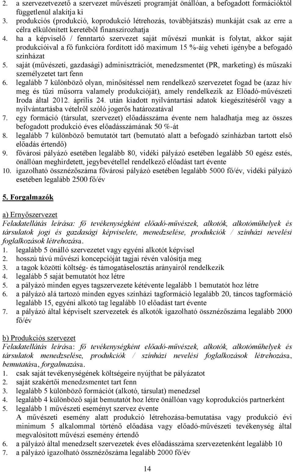 ha a képviselő / fenntartó szervezet saját művészi munkát is folytat, akkor saját produkcióival a fő funkcióra fordított idő maximum 15 %-áig veheti igénybe a befogadó színházat 5.