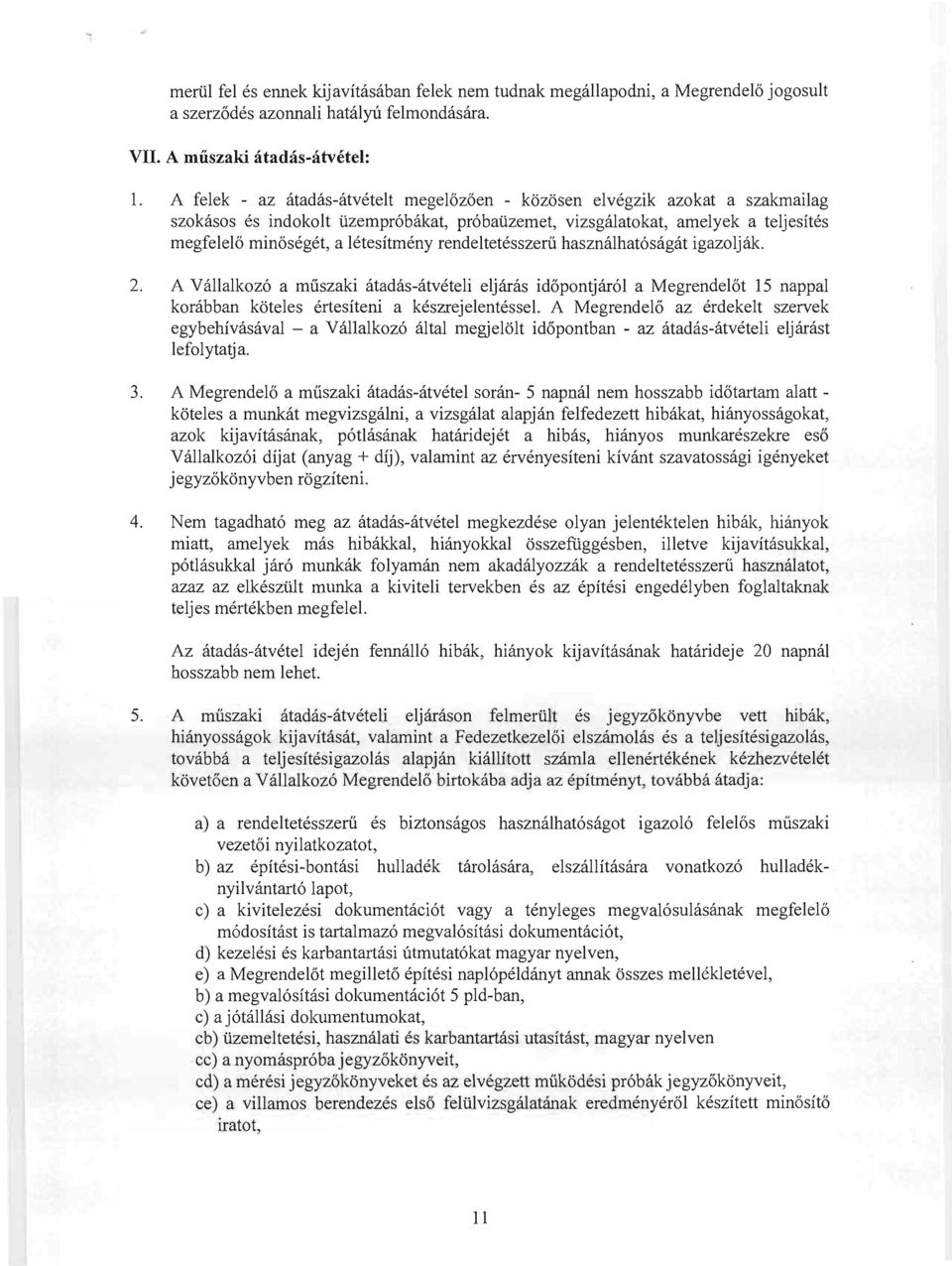 rendeltetés szerű használhatóságát igazolják. 2. A Vállalkozó a műszaki átadás-átvételi eljárás időpontjáról a Megrendelőt 15 nappal korábban köteles értesíteni a készrejelentéssel.