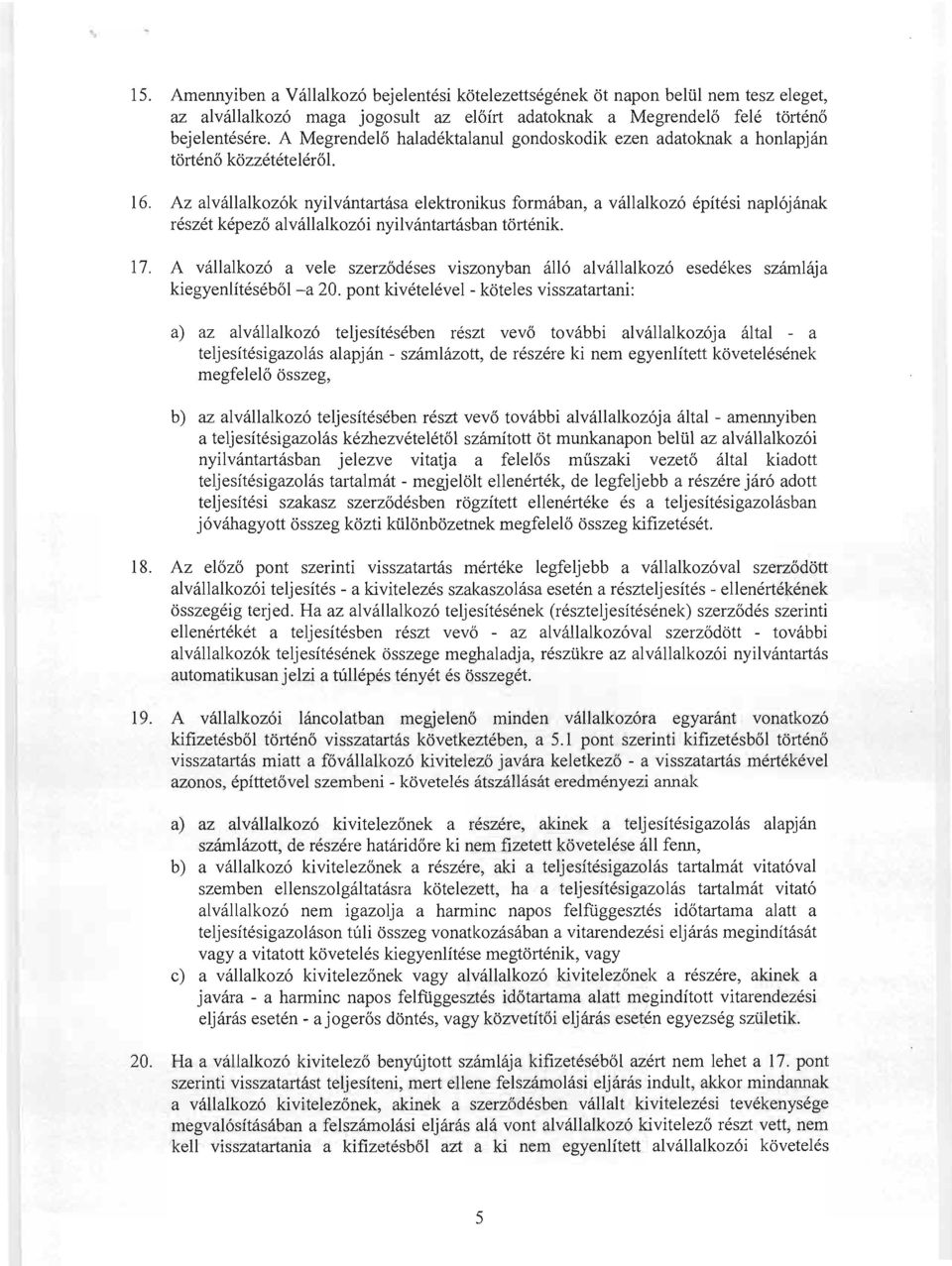 Az alvállalkozók nyilvántartása elektronikus formában, a vállalkozó építési naplójának részét képező alvállalkozói nyilvántartásban történik. 17.