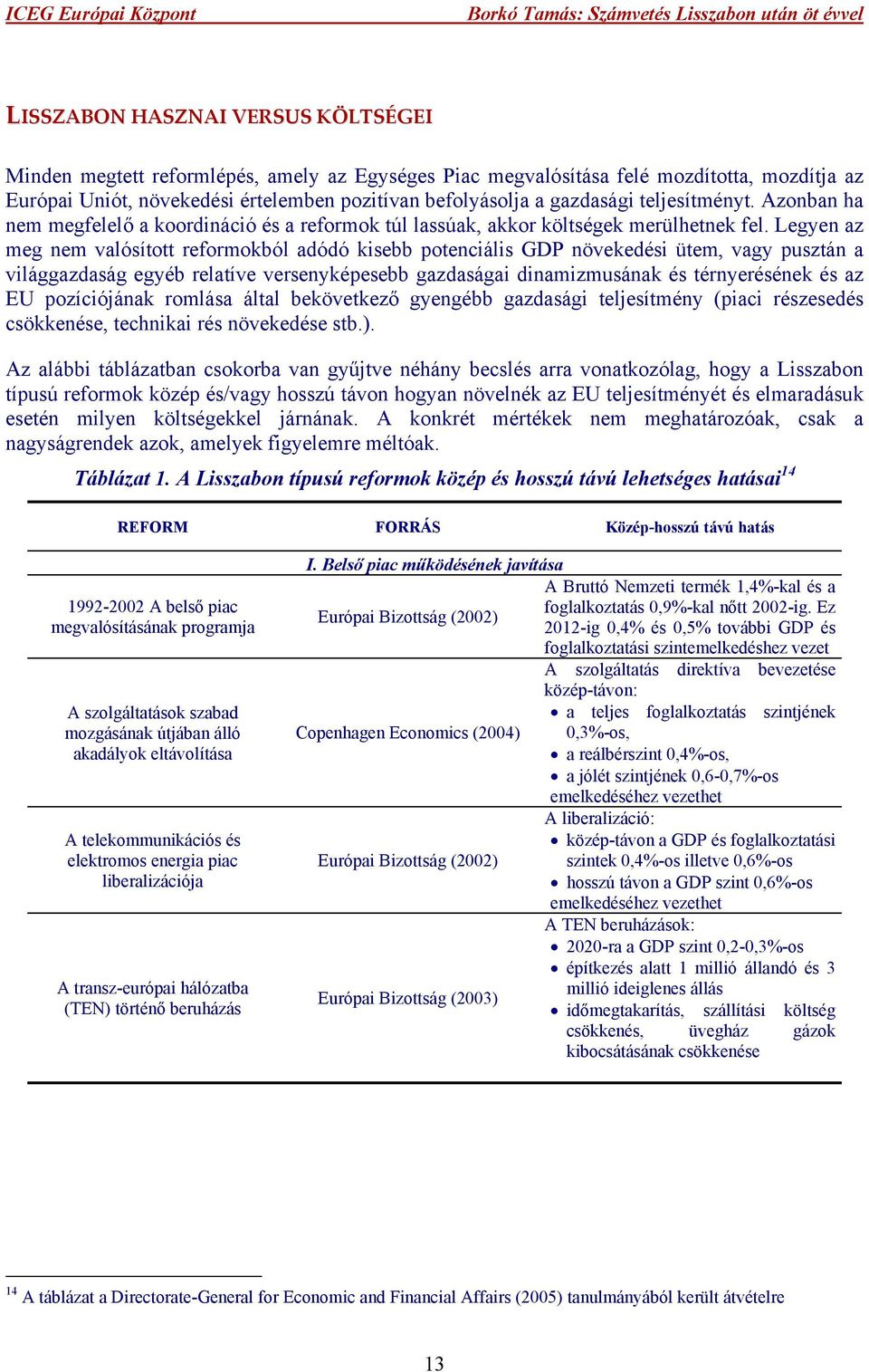 Legyen az meg nem valósított reformokból adódó kisebb potenciális GDP növekedési ütem, vagy pusztán a világgazdaság egyéb relatíve versenyképesebb gazdaságai dinamizmusának és térnyerésének és az EU