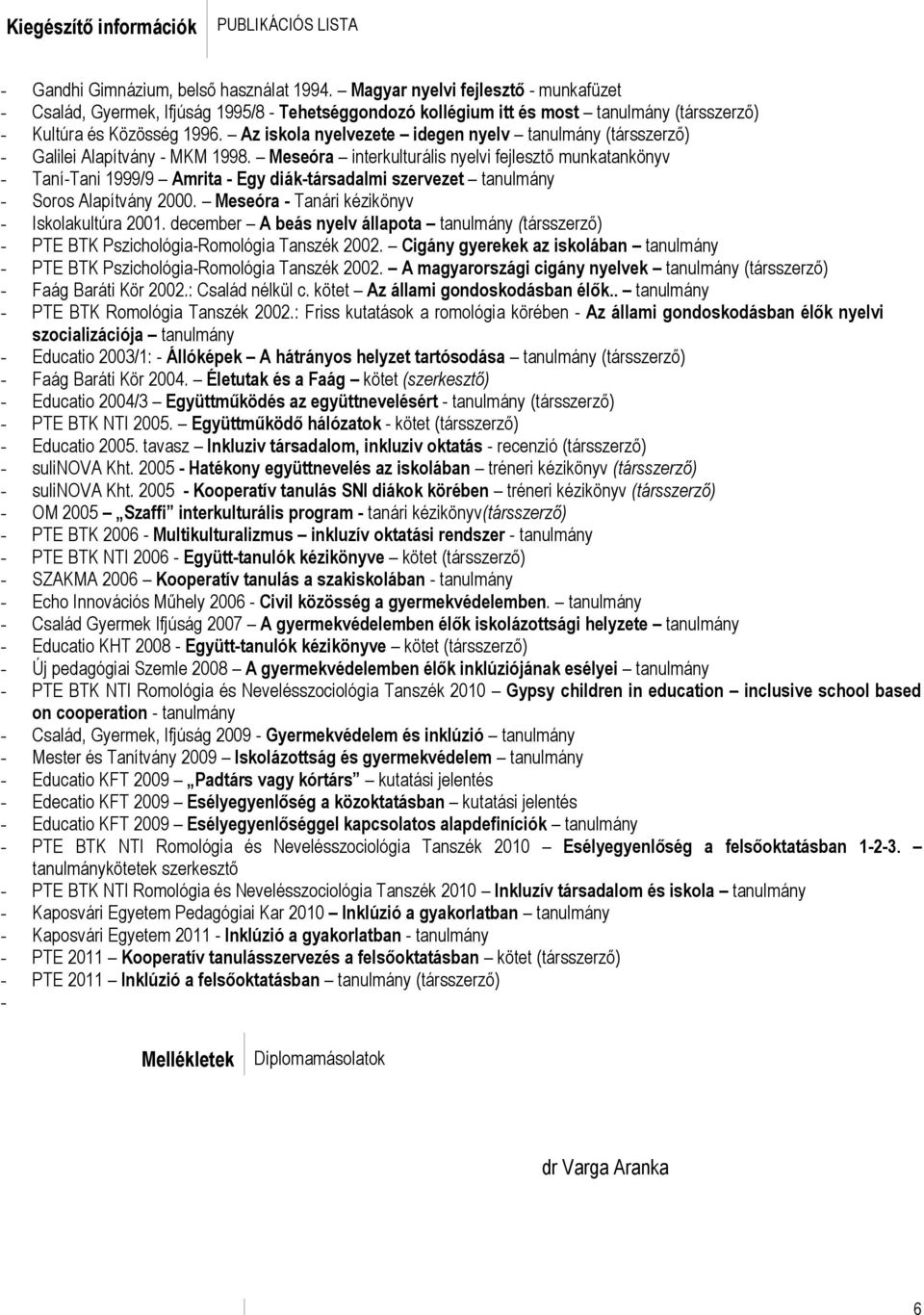 Az iskola nyelvezete idegen nyelv tanulmány (társszerző) - Galilei Alapítvány - MKM 1998.