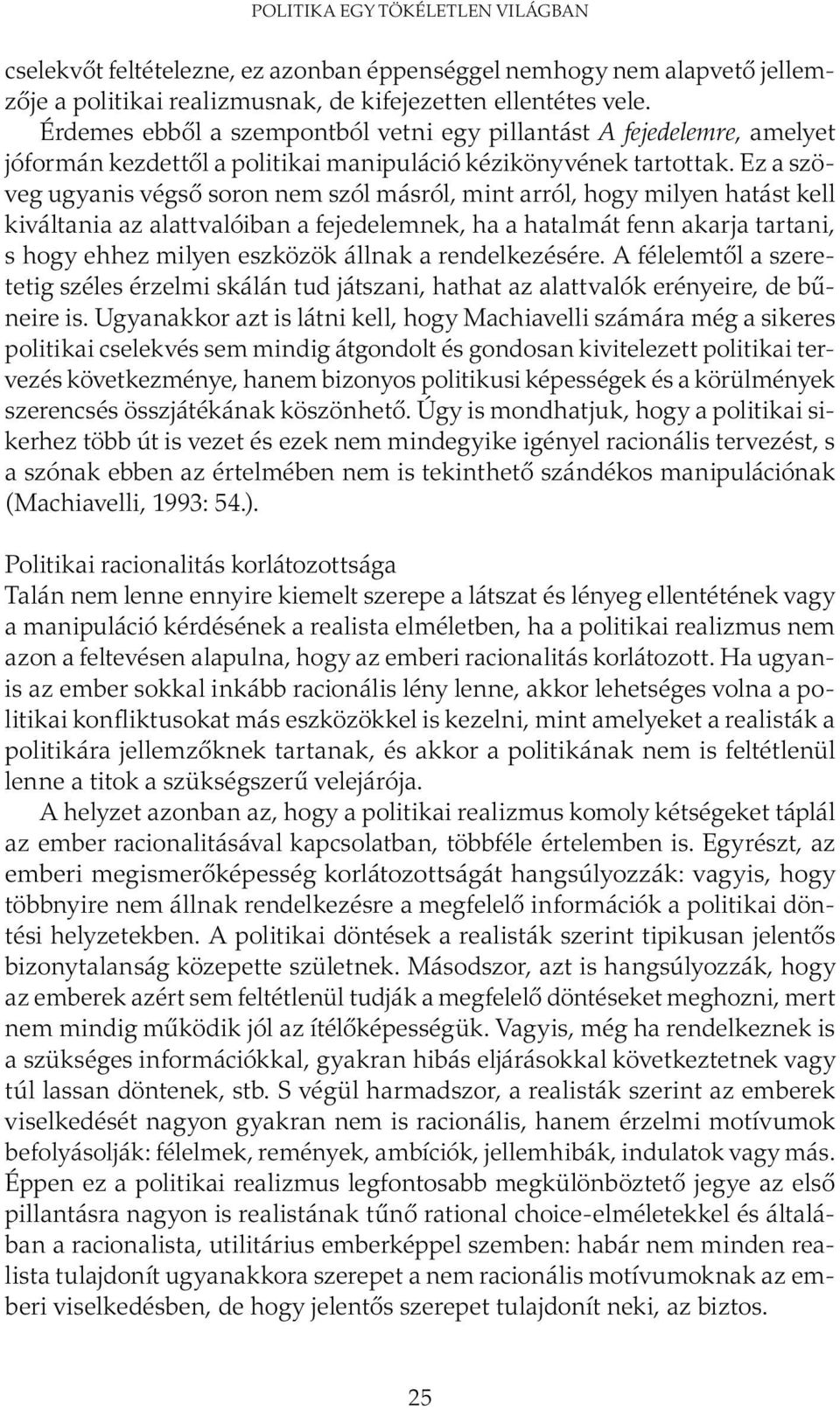 Ez a szöveg ugyanis végső soron nem szól másról, mint arról, hogy milyen hatást kell kiváltania az alattvalóiban a fejedelemnek, ha a hatalmát fenn akarja tartani, s hogy ehhez milyen eszközök állnak
