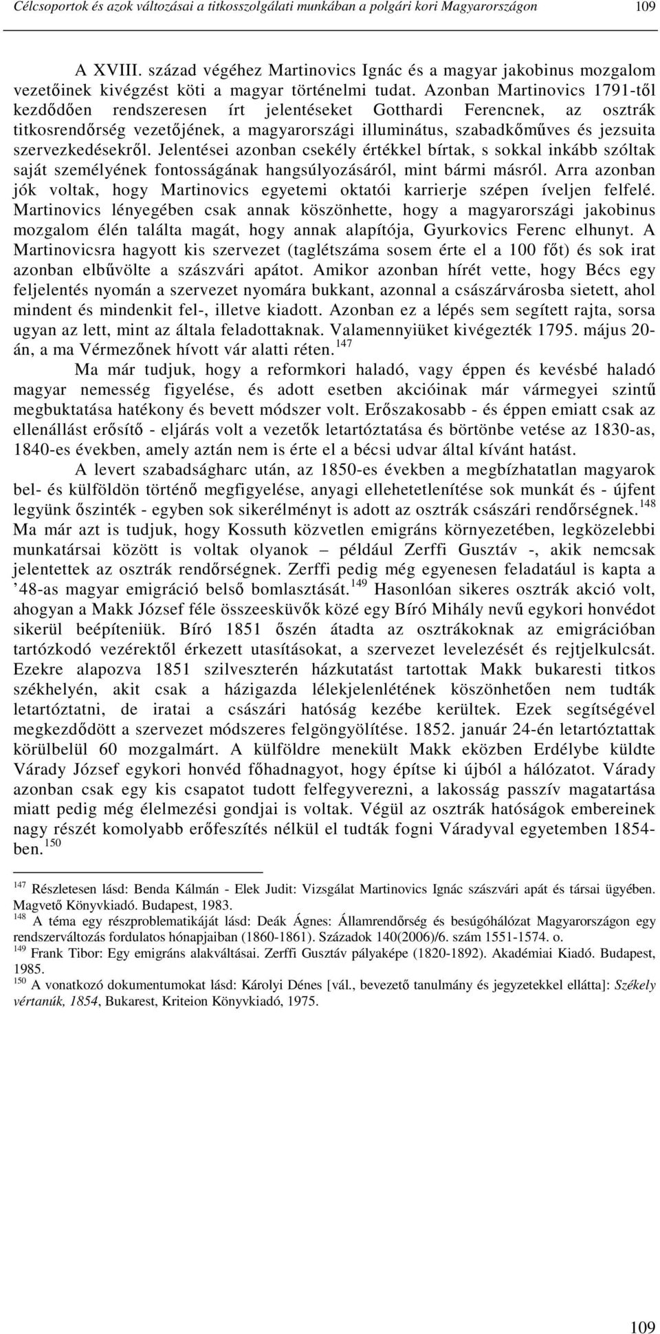 Azonban Martinovics 1791-tıl kezdıdıen rendszeresen írt jelentéseket Gotthardi Ferencnek, az osztrák titkosrendırség vezetıjének, a magyarországi illuminátus, szabadkımőves és jezsuita