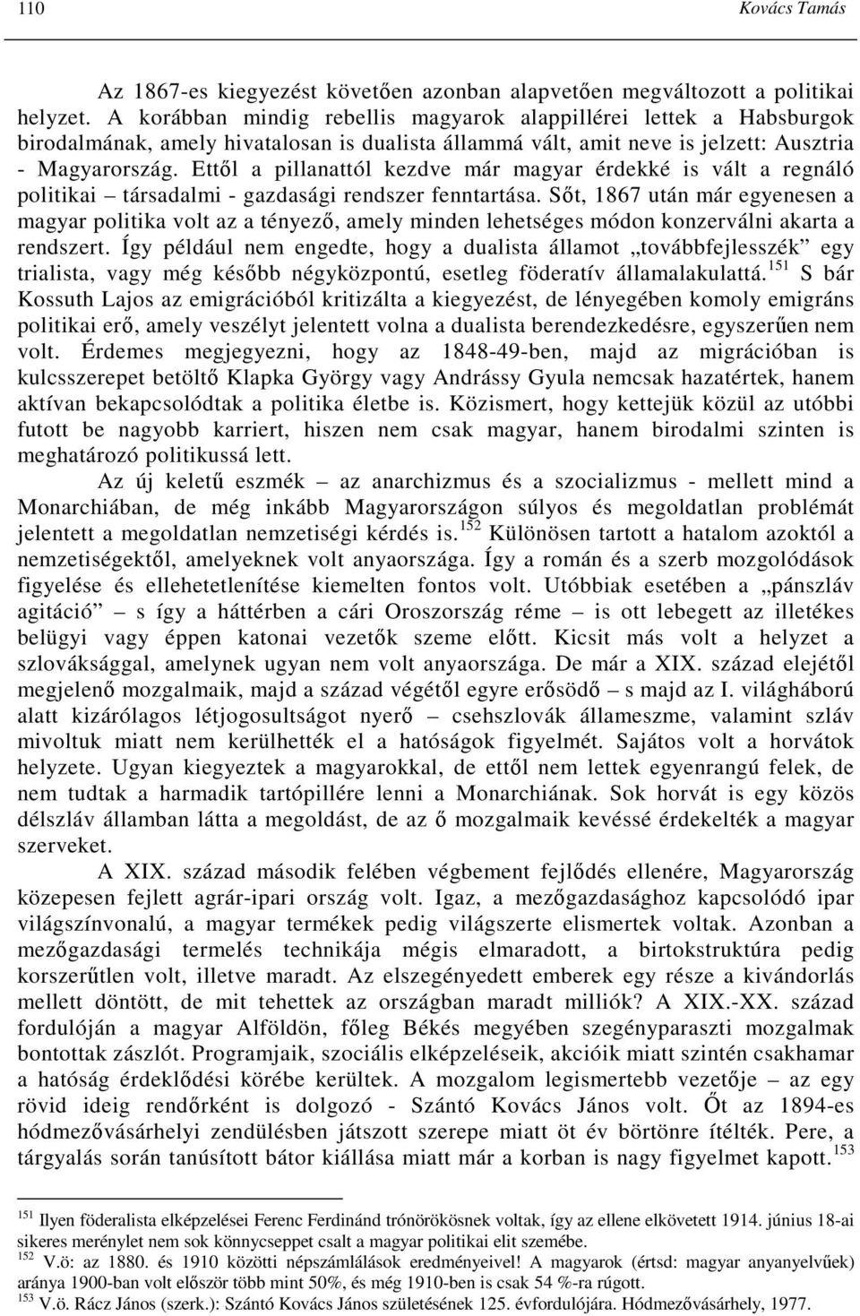 Ettıl a pillanattól kezdve már magyar érdekké is vált a regnáló politikai társadalmi - gazdasági rendszer fenntartása.