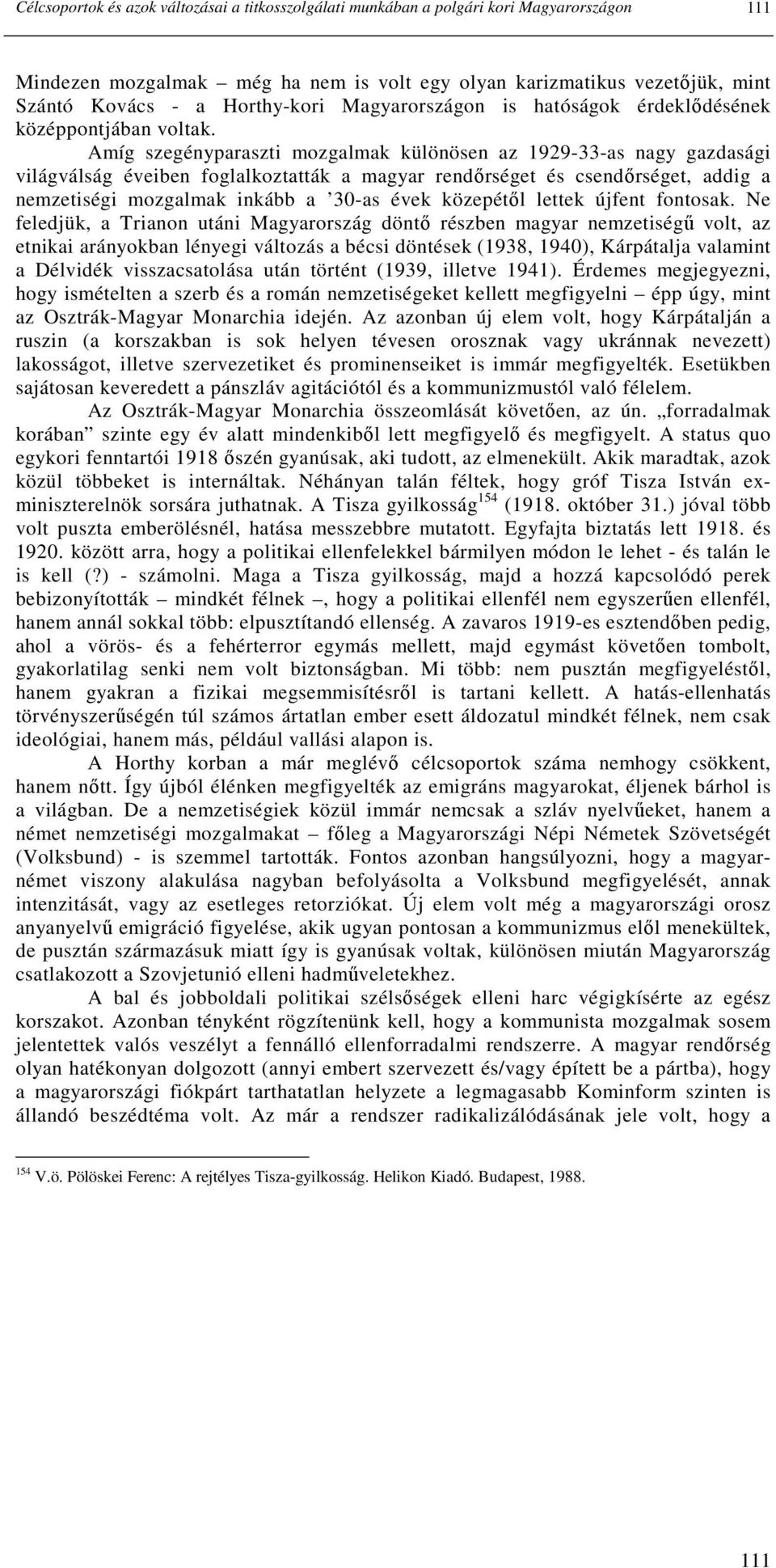 Amíg szegényparaszti mozgalmak különösen az 1929-33-as nagy gazdasági világválság éveiben foglalkoztatták a magyar rendırséget és csendırséget, addig a nemzetiségi mozgalmak inkább a 30-as évek