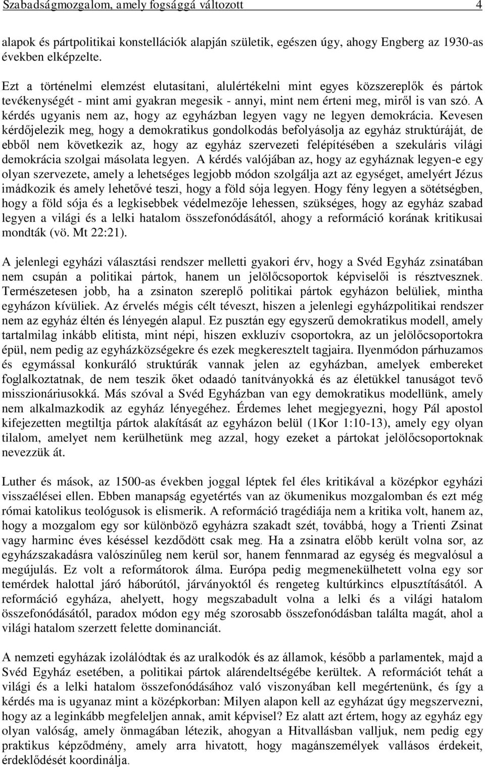 A kérdés ugyanis nem az, hogy az egyházban legyen vagy ne legyen demokrácia.