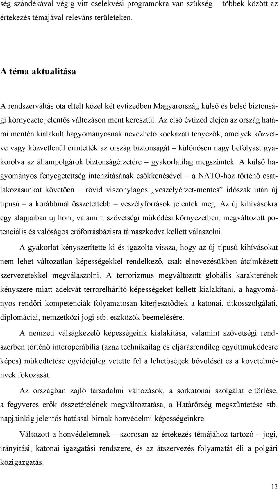 Az első évtized elején az ország határai mentén kialakult hagyományosnak nevezhető kockázati tényezők, amelyek közvetve vagy közvetlenül érintették az ország biztonságát különösen nagy befolyást