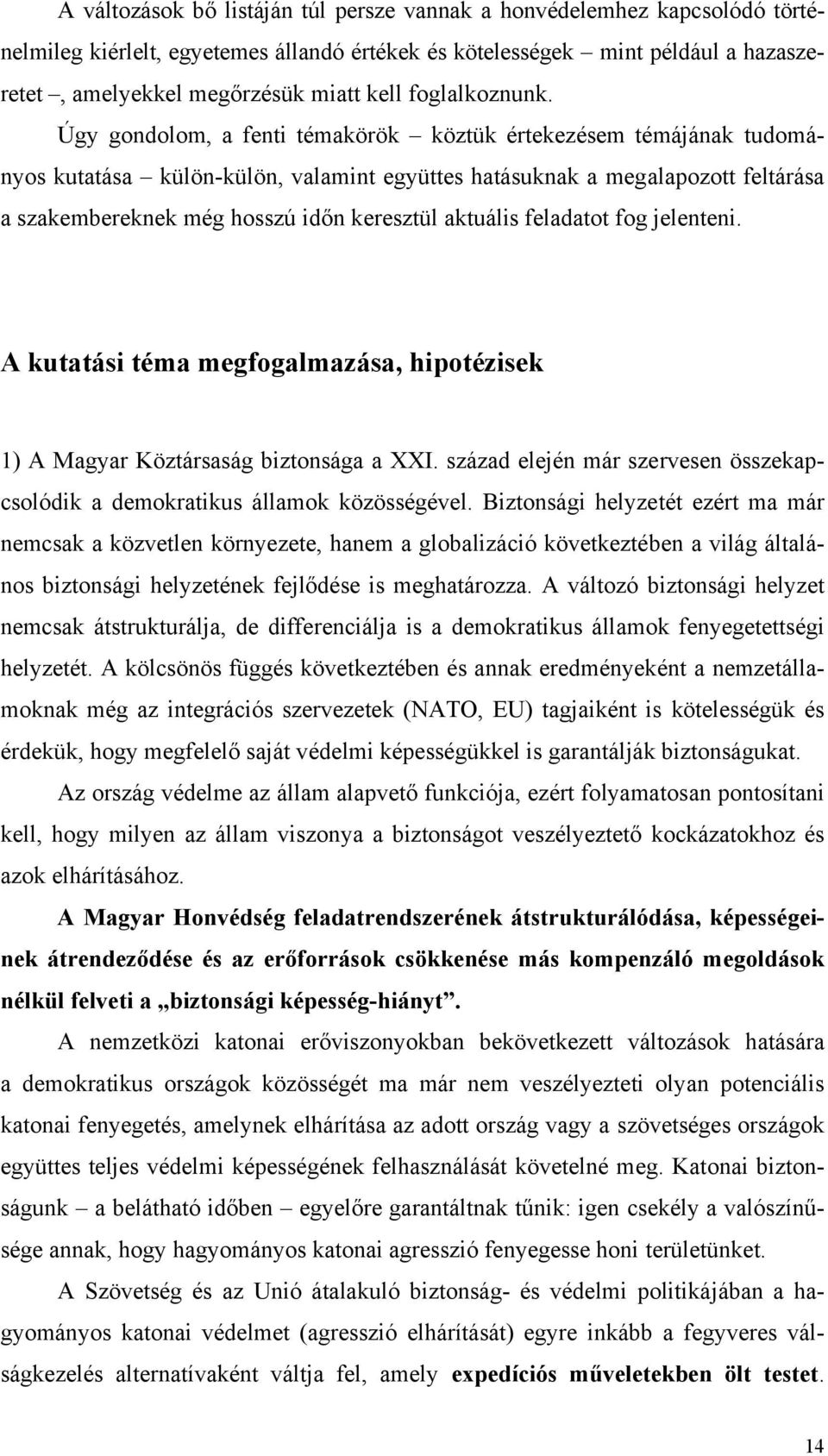 Úgy gondolom, a fenti témakörök köztük értekezésem témájának tudományos kutatása külön-külön, valamint együttes hatásuknak a megalapozott feltárása a szakembereknek még hosszú időn keresztül aktuális