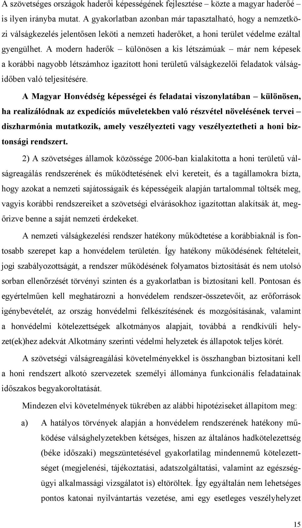 A modern haderők különösen a kis létszámúak már nem képesek a korábbi nagyobb létszámhoz igazított honi területű válságkezelői feladatok válságidőben való teljesítésére.