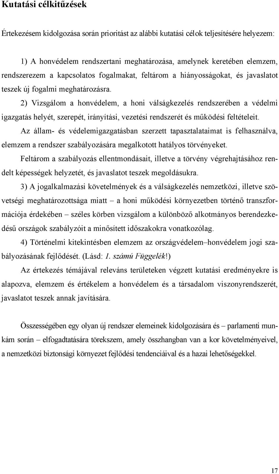 2) Vizsgálom a honvédelem, a honi válságkezelés rendszerében a védelmi igazgatás helyét, szerepét, irányítási, vezetési rendszerét és működési feltételeit.