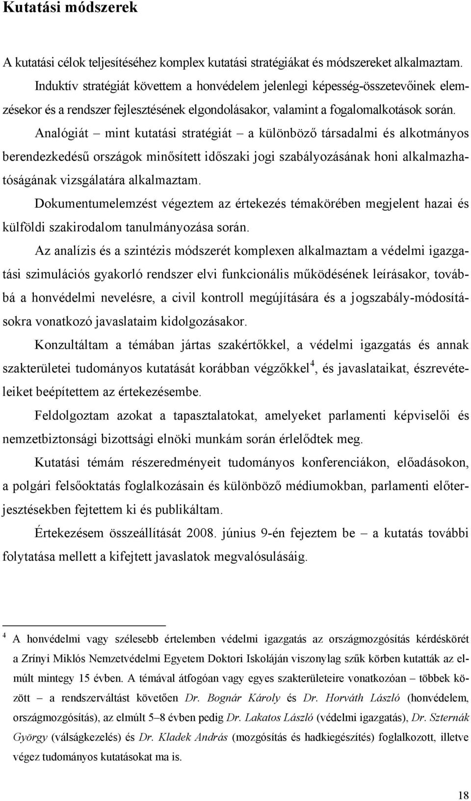 Analógiát mint kutatási stratégiát a különböző társadalmi és alkotmányos berendezkedésű országok minősített időszaki jogi szabályozásának honi alkalmazhatóságának vizsgálatára alkalmaztam.