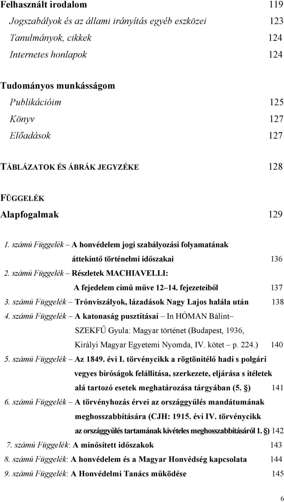 számú Függelék Részletek MACHIAVELLI: A fejedelem című műve 12 14. fejezeteiből 137 3. számú Függelék Trónviszályok, lázadások Nagy Lajos halála után 138 4.