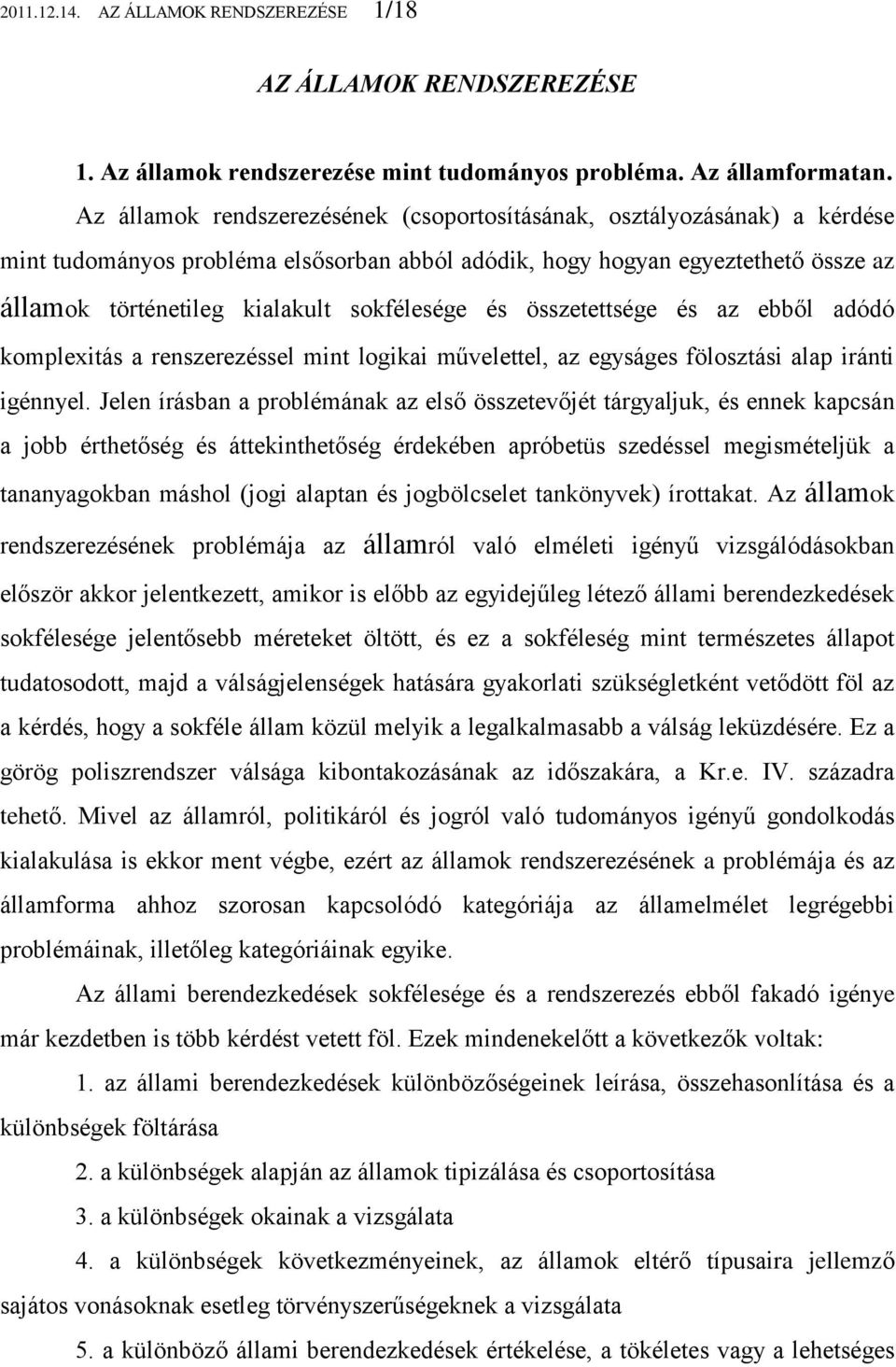 sokfélesége és összetettsége és az ebből adódó komplexitás a renszerezéssel mint logikai művelettel, az egyságes fölosztási alap iránti igénnyel.