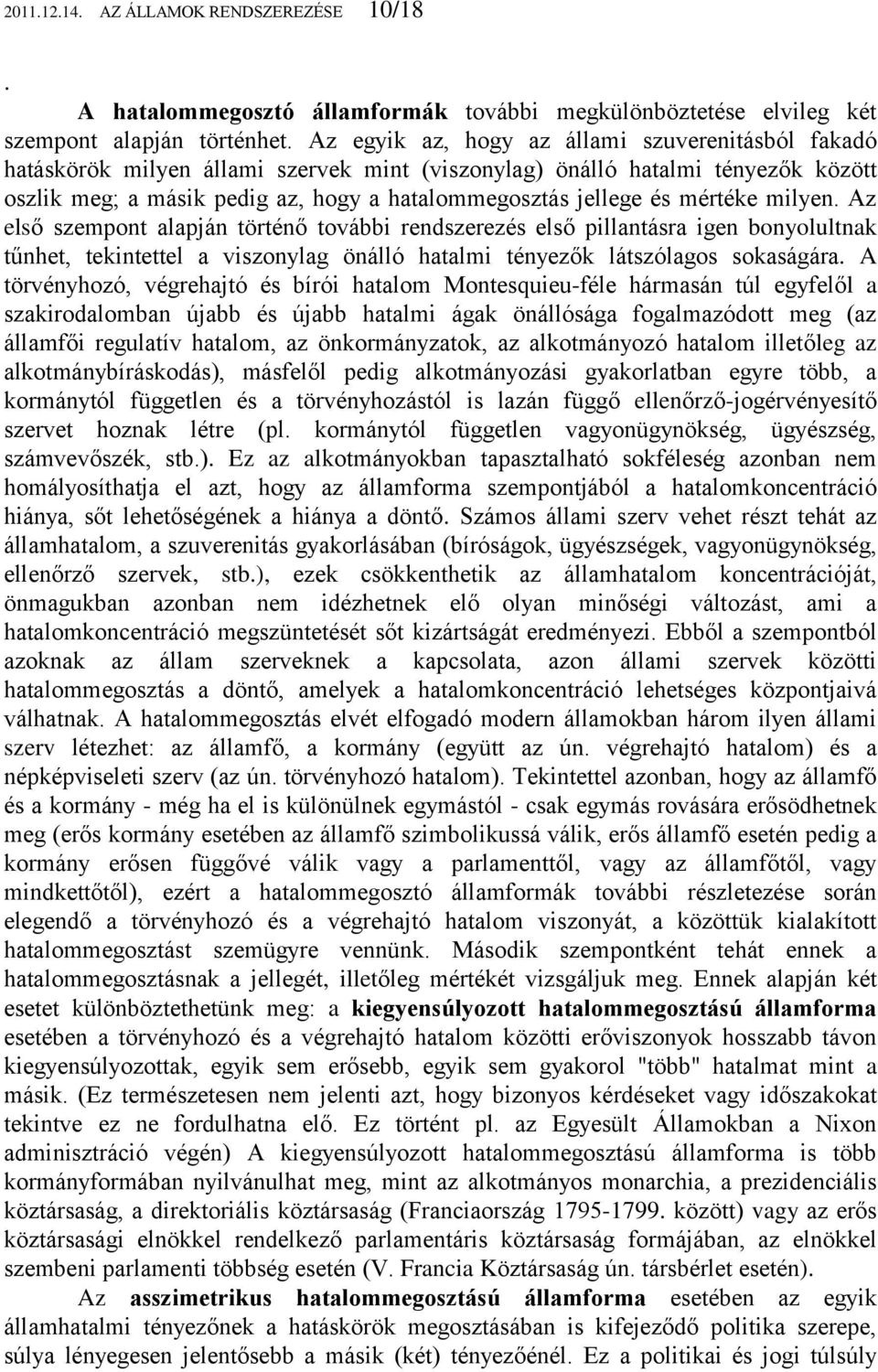 mértéke milyen. Az első szempont alapján történő további rendszerezés első pillantásra igen bonyolultnak tűnhet, tekintettel a viszonylag önálló hatalmi tényezők látszólagos sokaságára.