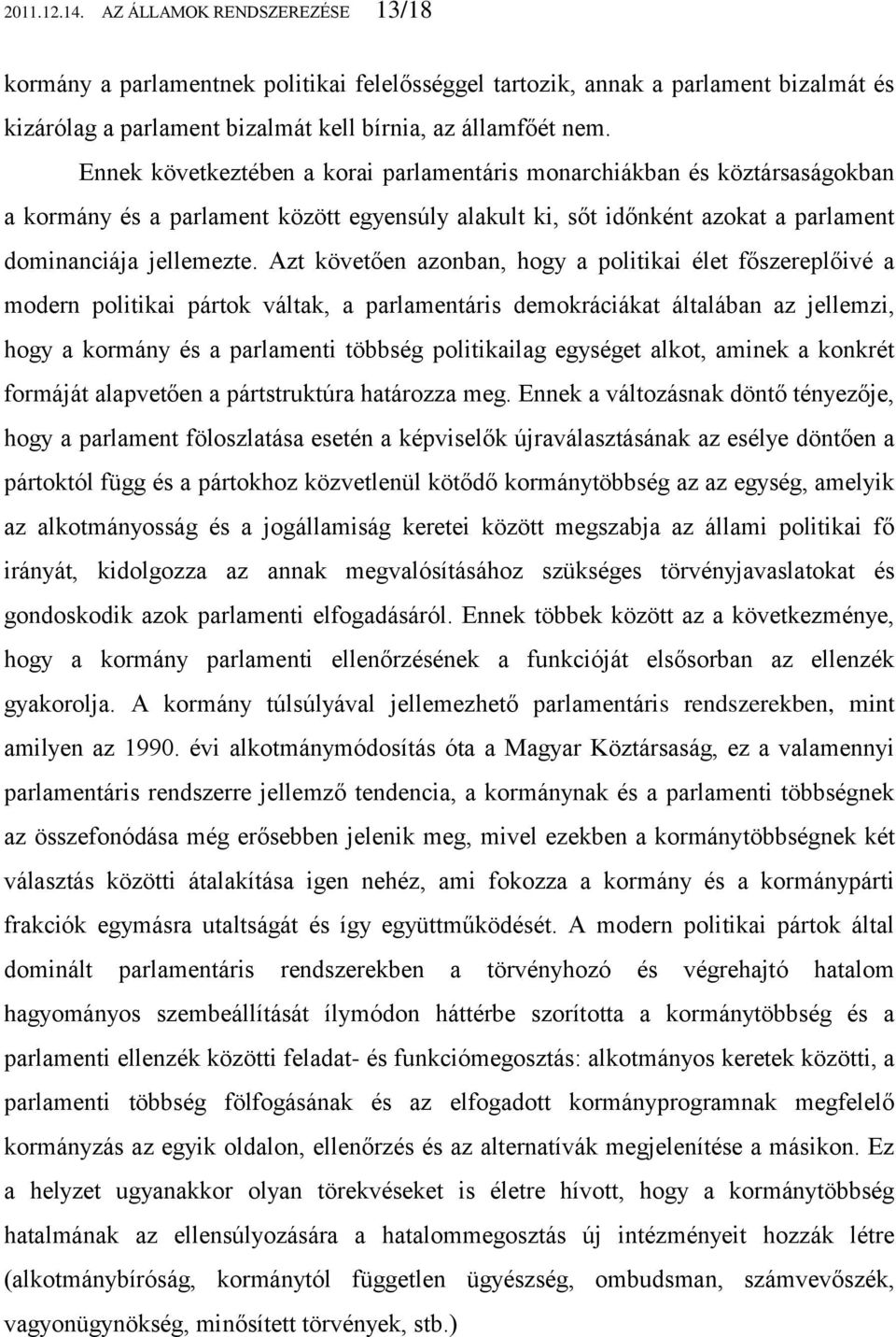 Azt követően azonban, hogy a politikai élet főszereplőivé a modern politikai pártok váltak, a parlamentáris demokráciákat általában az jellemzi, hogy a kormány és a parlamenti többség politikailag