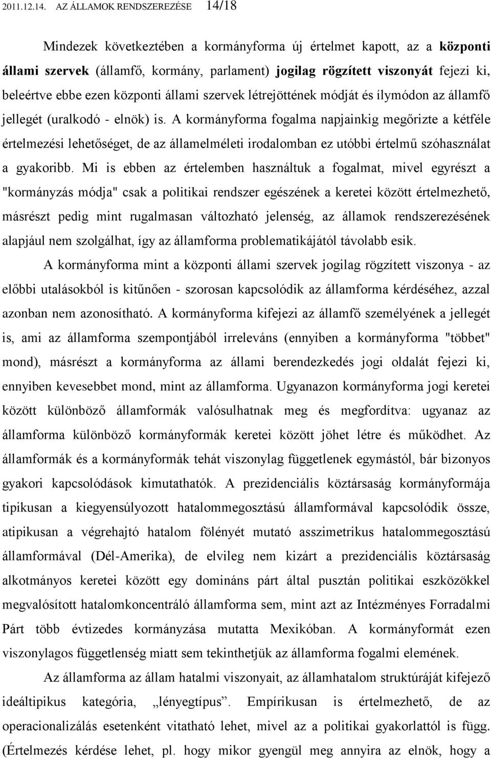 ebbe ezen központi állami szervek létrejöttének módját és ílymódon az államfő jellegét (uralkodó - elnök) is.