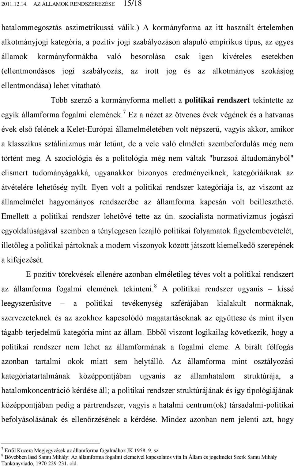 esetekben (ellentmondásos jogi szabályozás, az írott jog és az alkotmányos szokásjog ellentmondása) lehet vitatható.