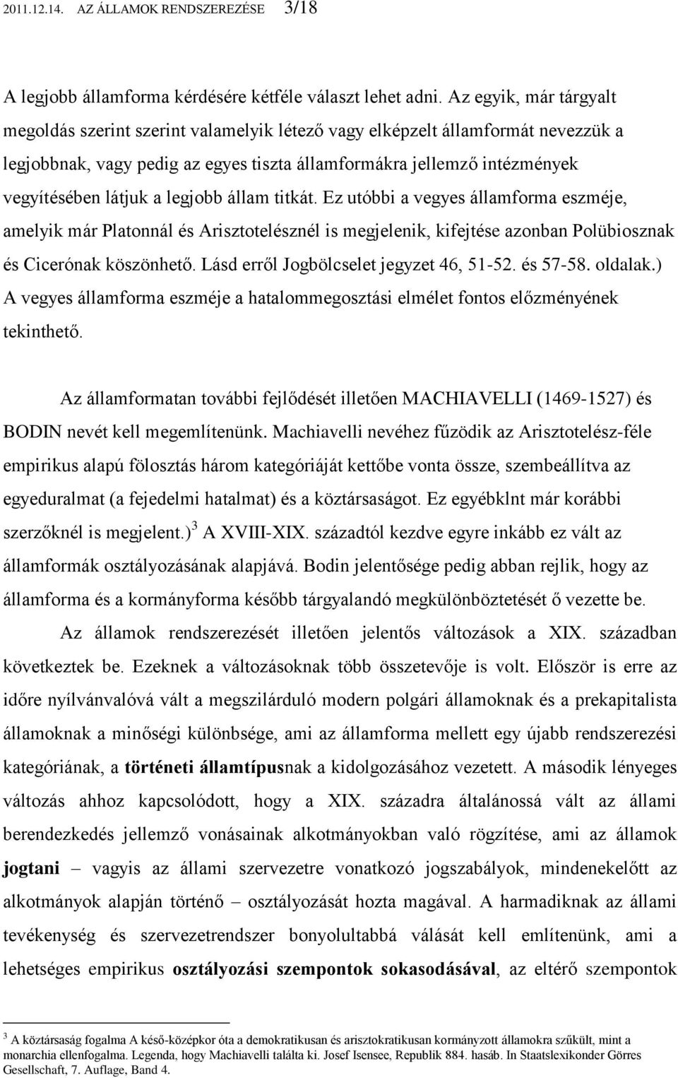 legjobb állam titkát. Ez utóbbi a vegyes államforma eszméje, amelyik már Platonnál és Arisztotelésznél is megjelenik, kifejtése azonban Polübiosznak és Cicerónak köszönhető.