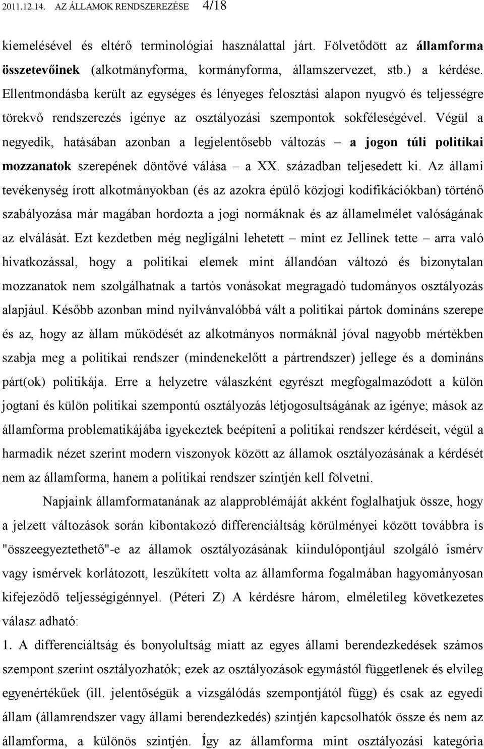 Végül a negyedik, hatásában azonban a legjelentősebb változás a jogon túli politikai mozzanatok szerepének döntővé válása a XX. században teljesedett ki.