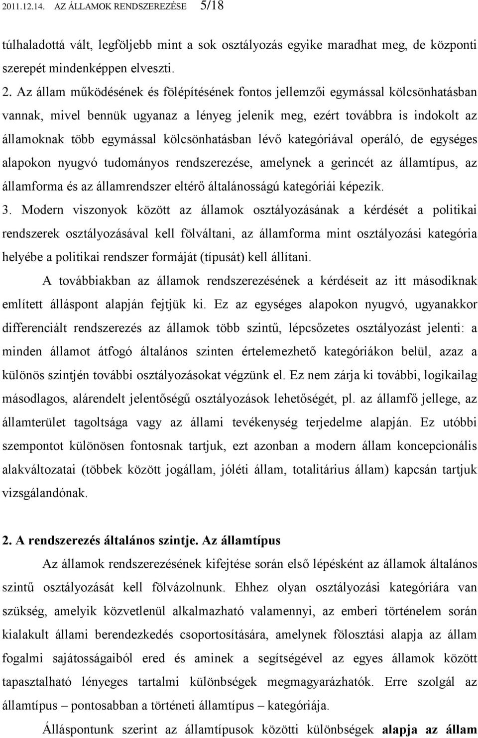 kölcsönhatásban lévő kategóriával operáló, de egységes alapokon nyugvó tudományos rendszerezése, amelynek a gerincét az államtípus, az államforma és az államrendszer eltérő általánosságú kategóriái