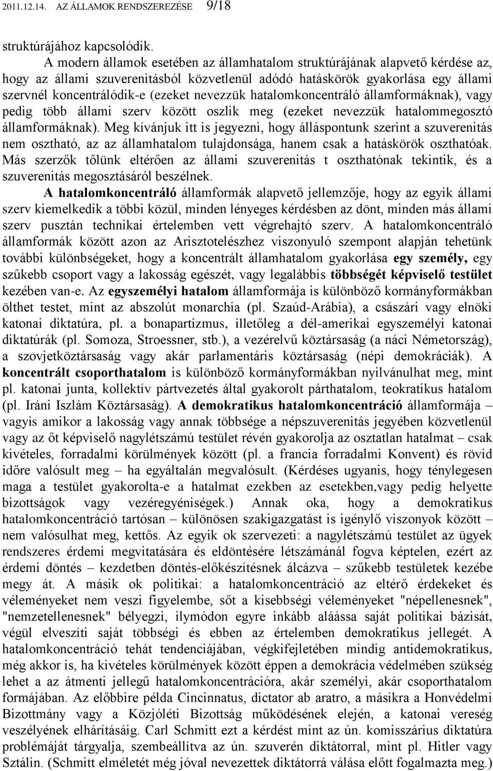 nevezzük hatalomkoncentráló államformáknak), vagy pedig több állami szerv között oszlik meg (ezeket nevezzük hatalommegosztó államformáknak).