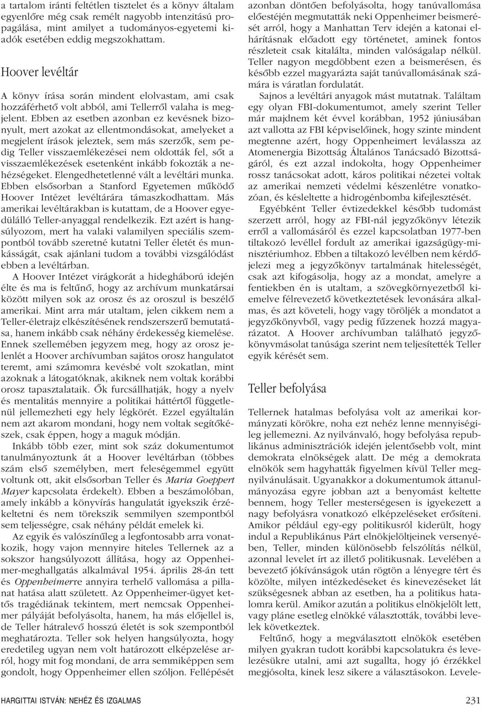 Ebben az esetben azonban ez kevésnek bizonyult, mert azokat az ellentmondásokat, amelyeket a megjelent írások jeleztek, sem más szerzôk, sem pedig Teller visszaemlékezései nem oldották fel, sôt a
