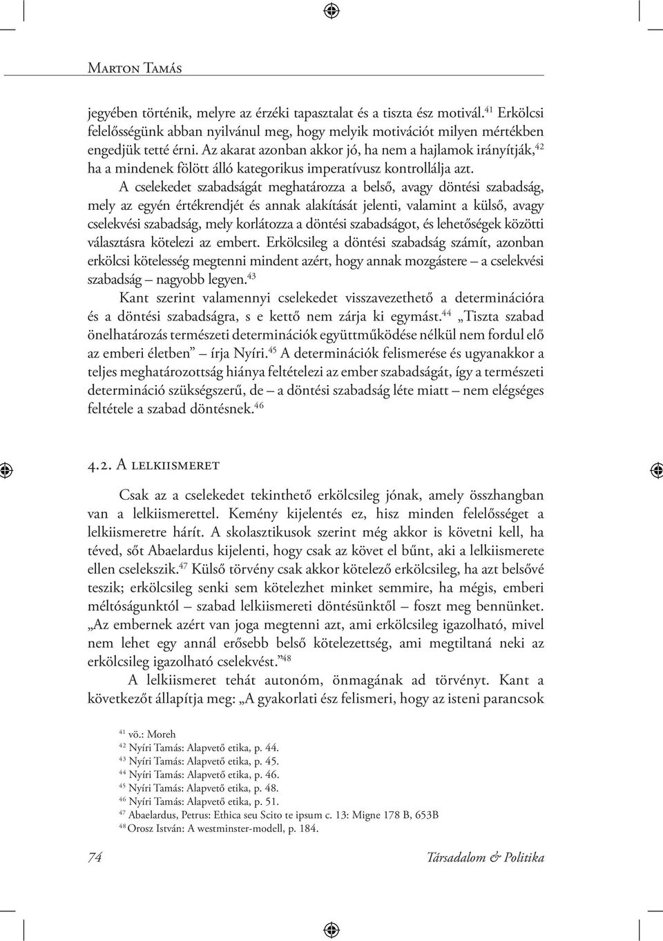 A cselekedet szabadságát meghatározza a belső, avagy döntési szabadság, mely az egyén értékrendjét és annak alakítását jelenti, valamint a külső, avagy cselekvési szabadság, mely korlátozza a döntési