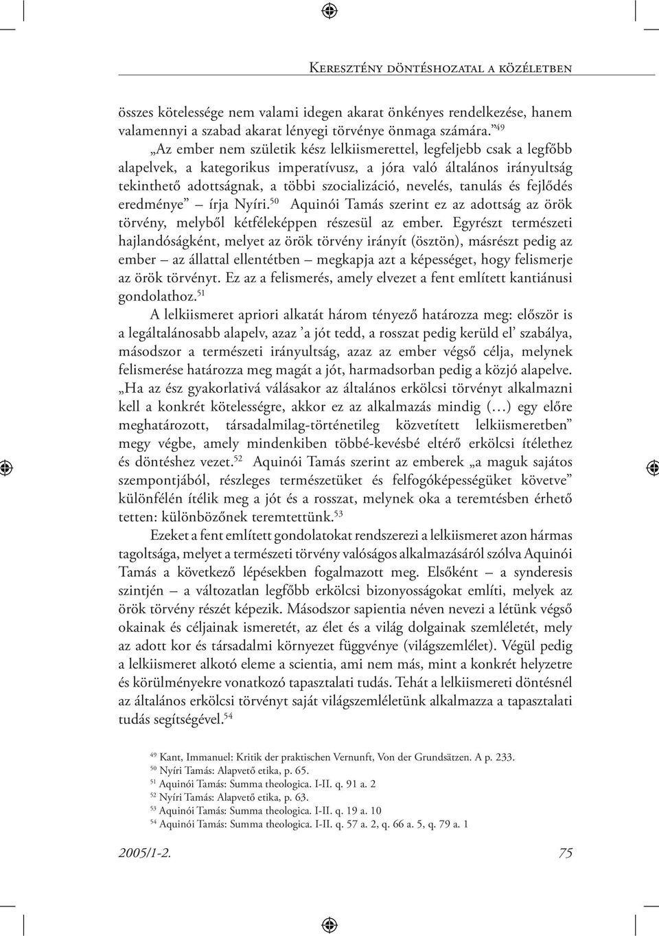 nevelés, tanulás és fejlődés eredménye írja Nyíri. 50 Aquinói Tamás szerint ez az adottság az örök törvény, melyből kétféleképpen részesül az ember.