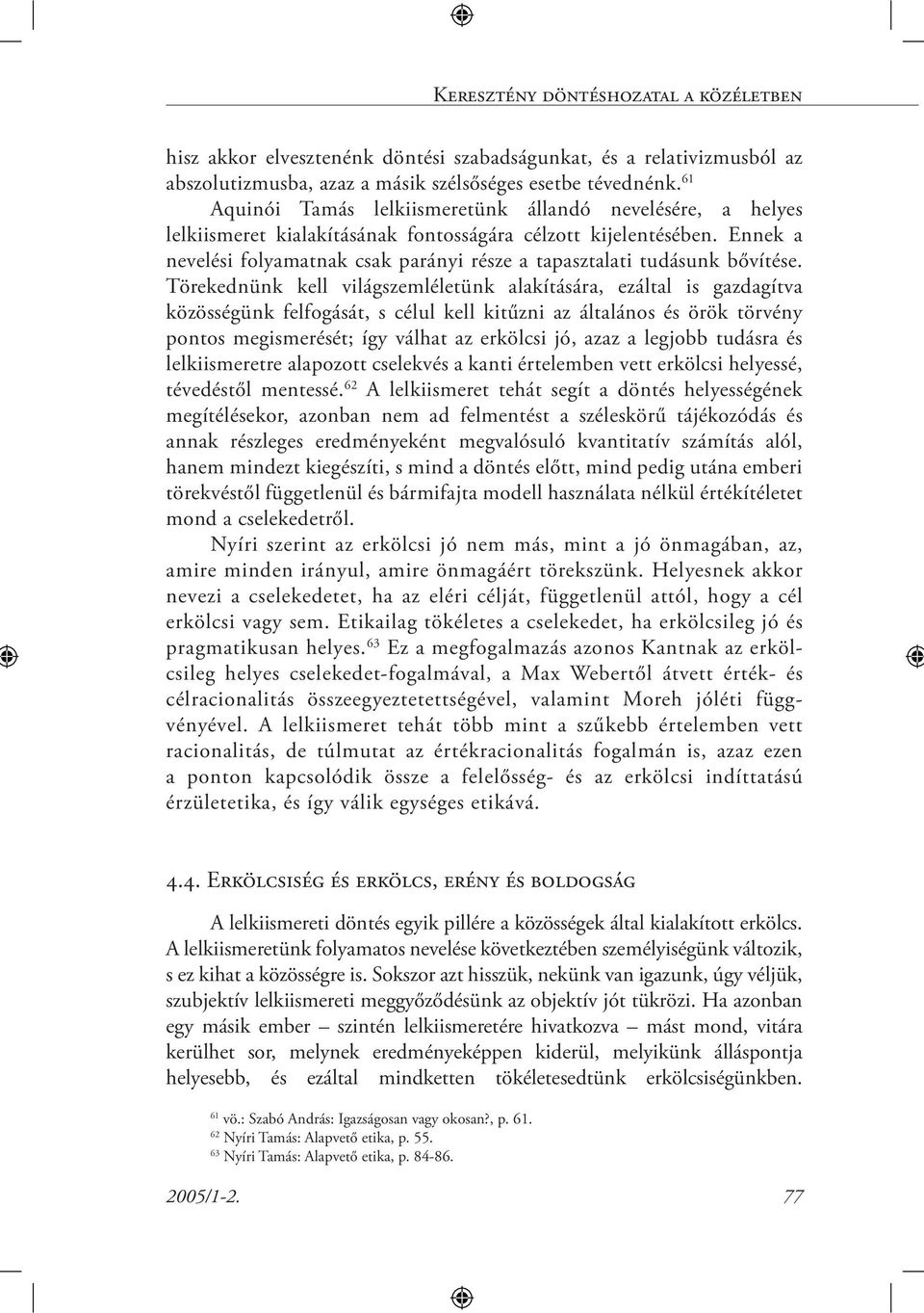 Ennek a nevelési folyamatnak csak parányi része a tapasztalati tudásunk bővítése.