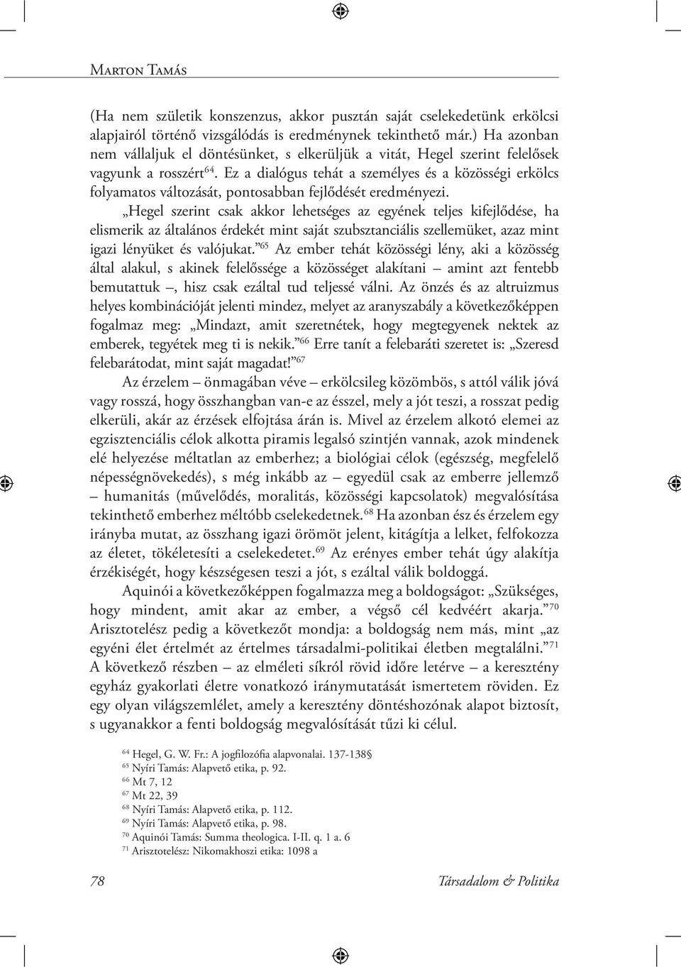 Ez a dialógus tehát a személyes és a közösségi erkölcs folyamatos változását, pontosabban fejlődését eredményezi.
