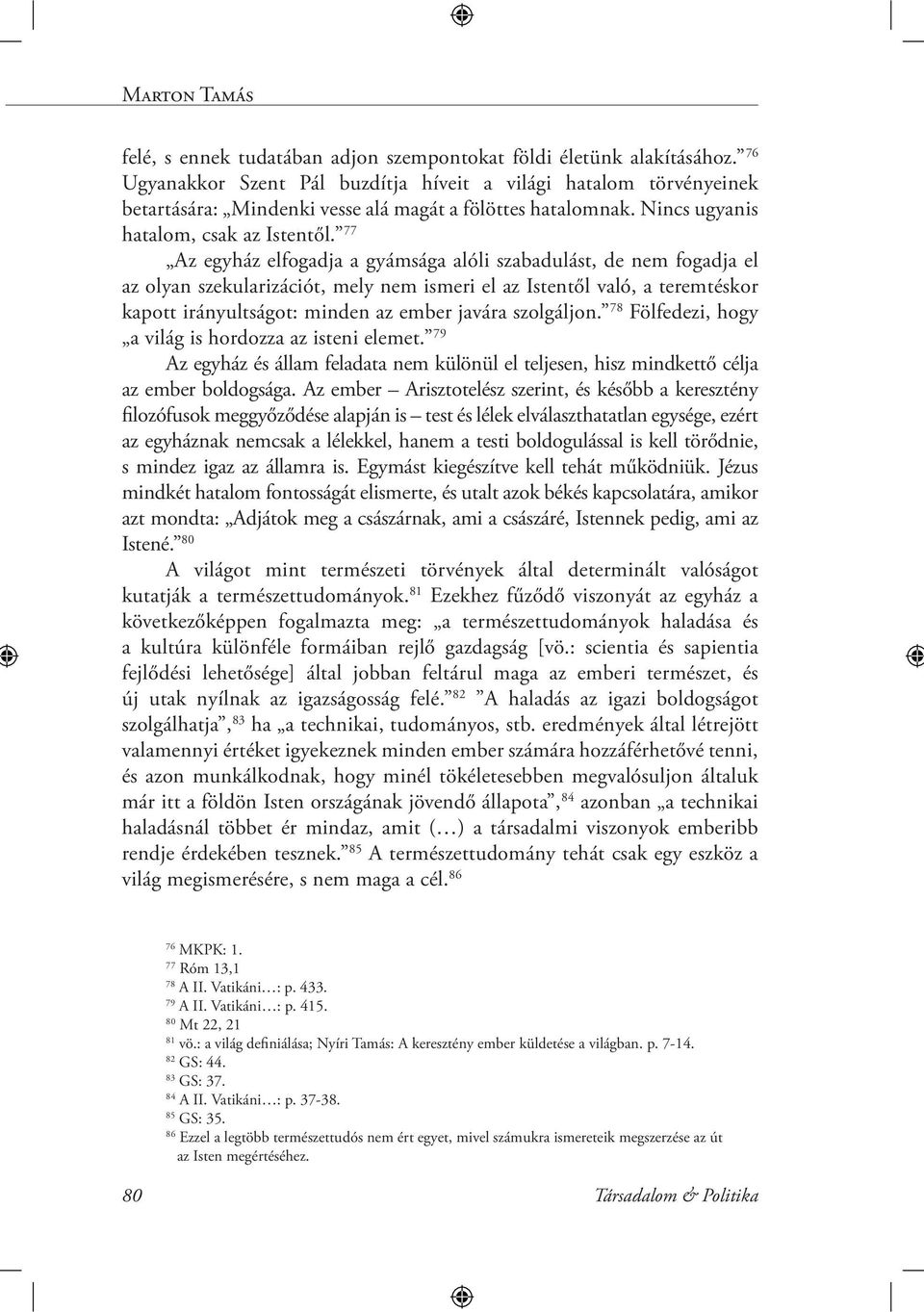 77 Az egyház elfogadja a gyámsága alóli szabadulást, de nem fogadja el az olyan szekularizációt, mely nem ismeri el az Istentől való, a teremtéskor kapott irányultságot: minden az ember javára