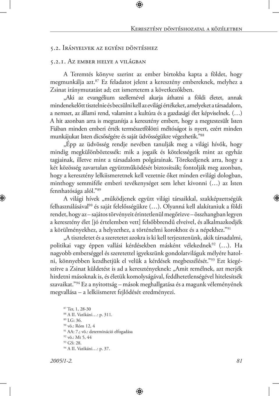 Aki az evangélium szellemével akarja áthatni a földi életet, annak mindenekelőtt tisztelnie és becsülni kell az evilági értékeket, amelyeket a társadalom, a nemzet, az állami rend, valamint a kultúra