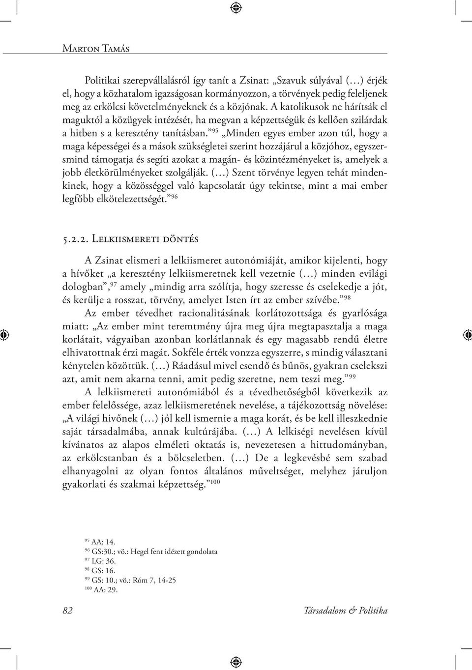 95 Minden egyes ember azon túl, hogy a maga képességei és a mások szükségletei szerint hozzájárul a közjóhoz, egy szersmind támogatja és segíti azokat a magán- és közintézményeket is, amelyek a jobb